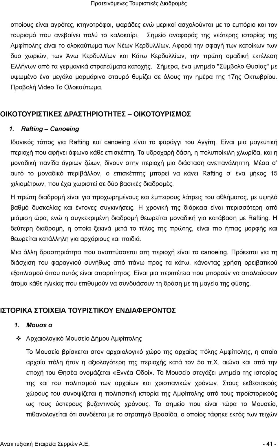 Αφορά την σφαγή των κατοίκων των δυο χωριών, των Άνω Κερδυλλίων και Κάτω Κερδυλλίων, την πρώτη οµαδική εκτέλεση Ελλήνων από τα γερµανικά στρατεύµατα κατοχής.