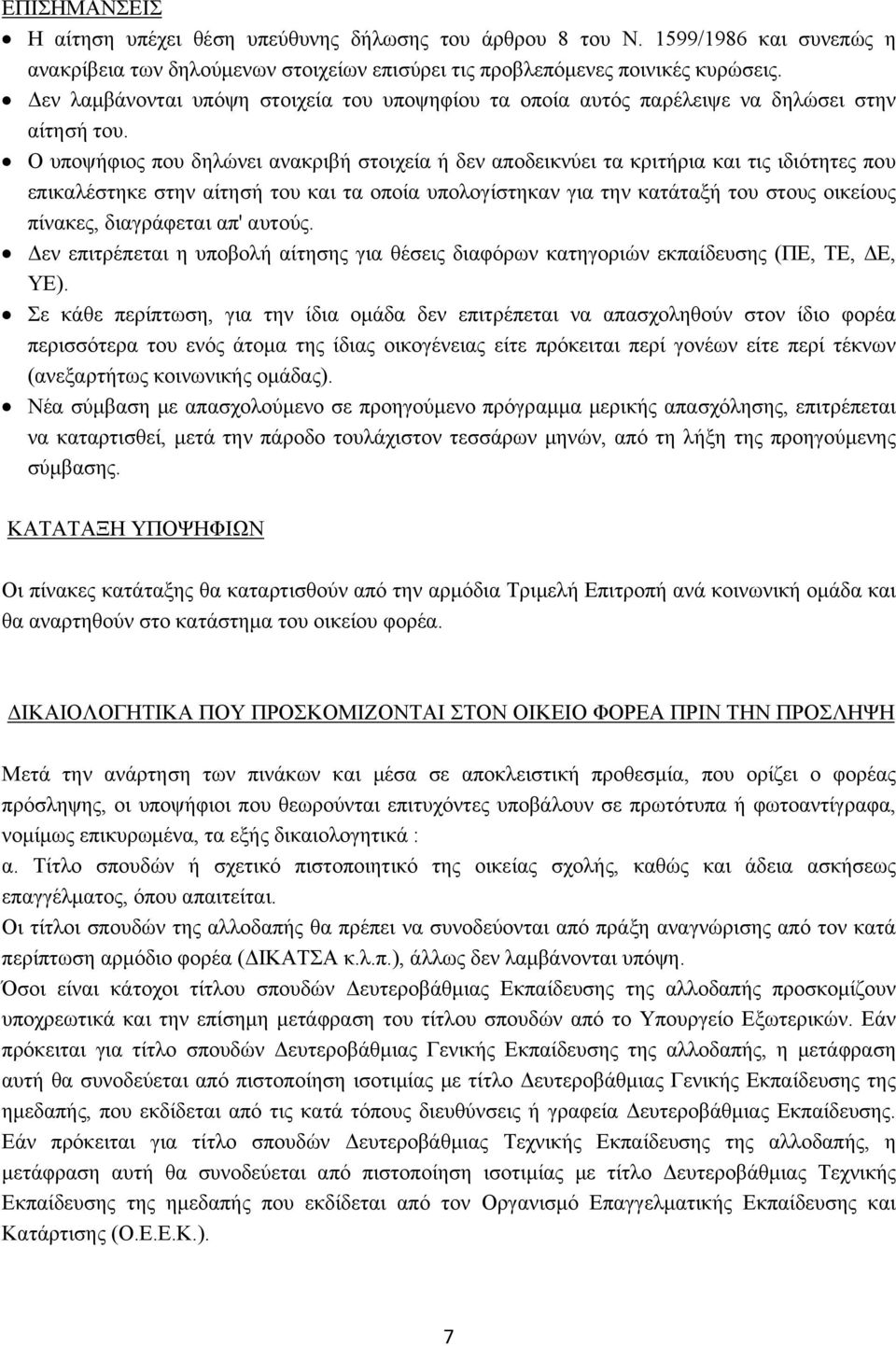 Ο υποψήφιος που δηλώνει ανακριβή στοιχεία ή δεν αποδεικνύει τα κριτήρια και τις ιδιότητες που επικαλέστηκε στην αίτησή του και τα οποία υπολογίστηκαν για την κατάταξή του στους οικείους πίνακες,