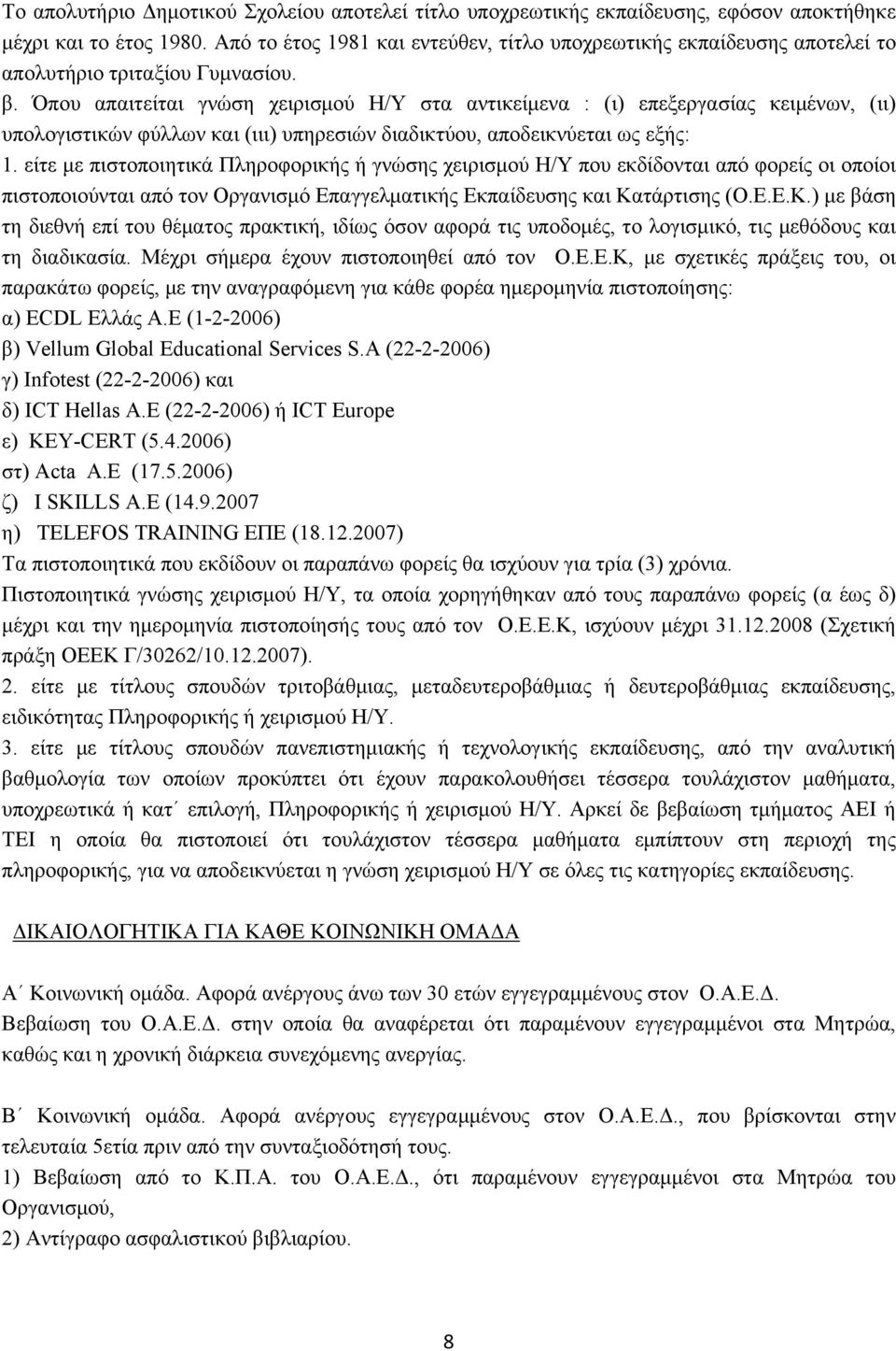 Όπου απαιτείται γνώση χειρισμού Η/Υ στα αντικείμενα : (ι) επεξεργασίας κειμένων, (ιι) υπολογιστικών φύλλων και (ιιι) υπηρεσιών διαδικτύου, αποδεικνύεται ως εξής: 1.