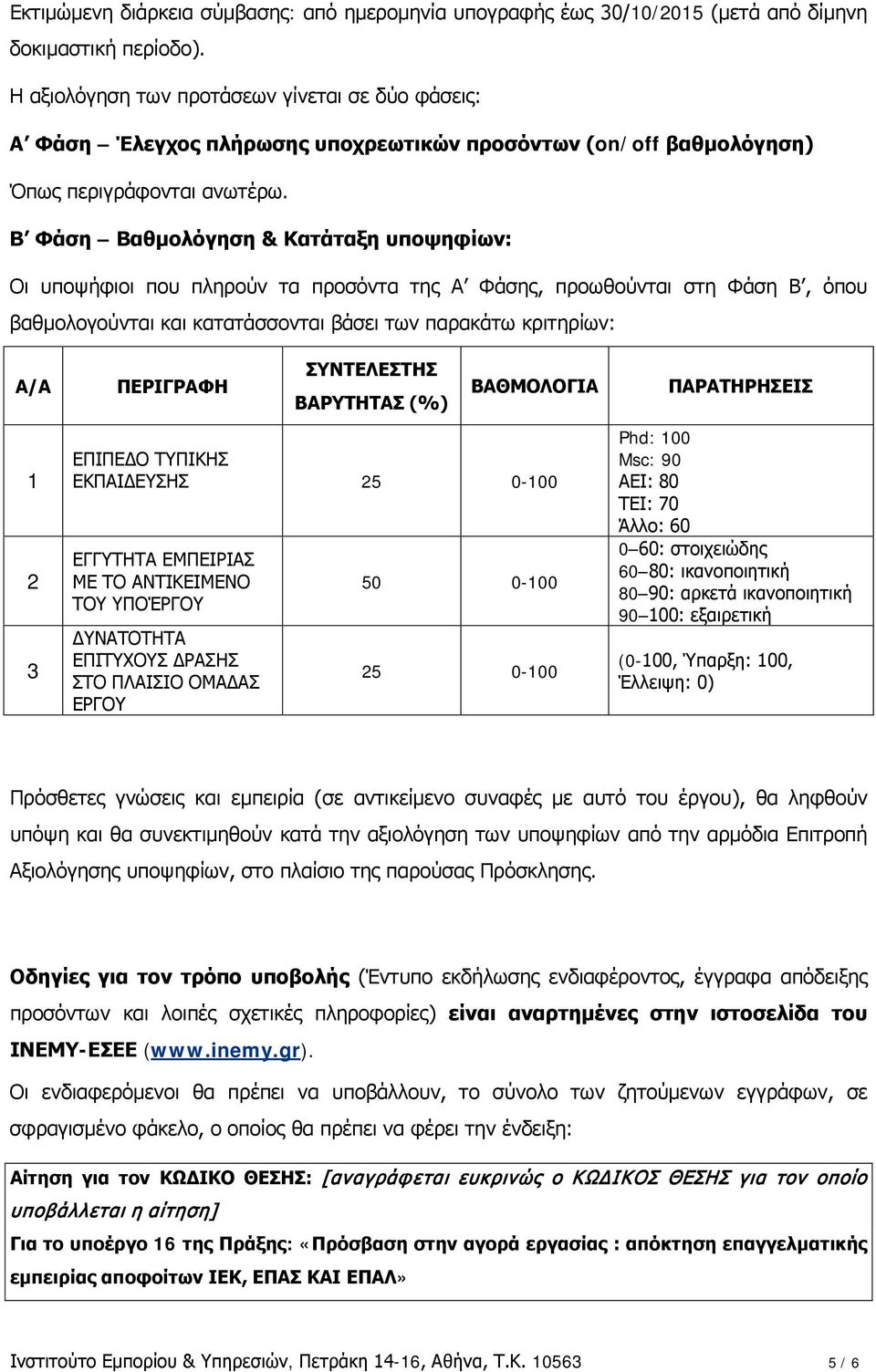 Β Φάση Βαθμολόγηση & Κατάταξη υποψηφίων: Οι υποψήφιοι που πληρούν τα προσόντα της Α Φάσης, προωθούνται στη Φάση Β, όπου βαθμολογούνται και κατατάσσονται βάσει των παρακάτω κριτηρίων: Α/Α 1 2 3