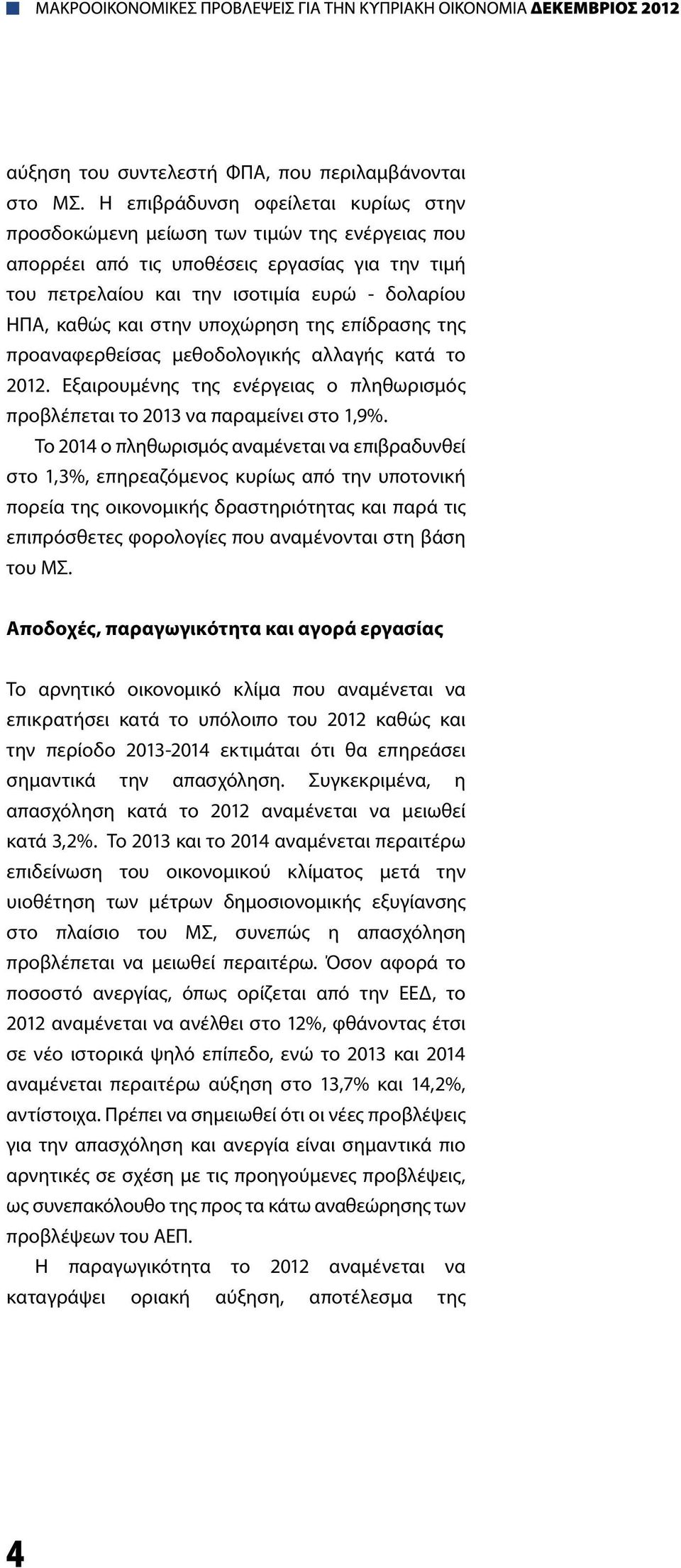 στην υποχώρηση της επίδρασης της προαναφερθείσας μεθοδολογικής αλλαγής κατά το 2012. Εξαιρουμένης της ενέργειας ο πληθωρισμός προβλέπεται το 2013 να παραμείνει στο 1,9%.