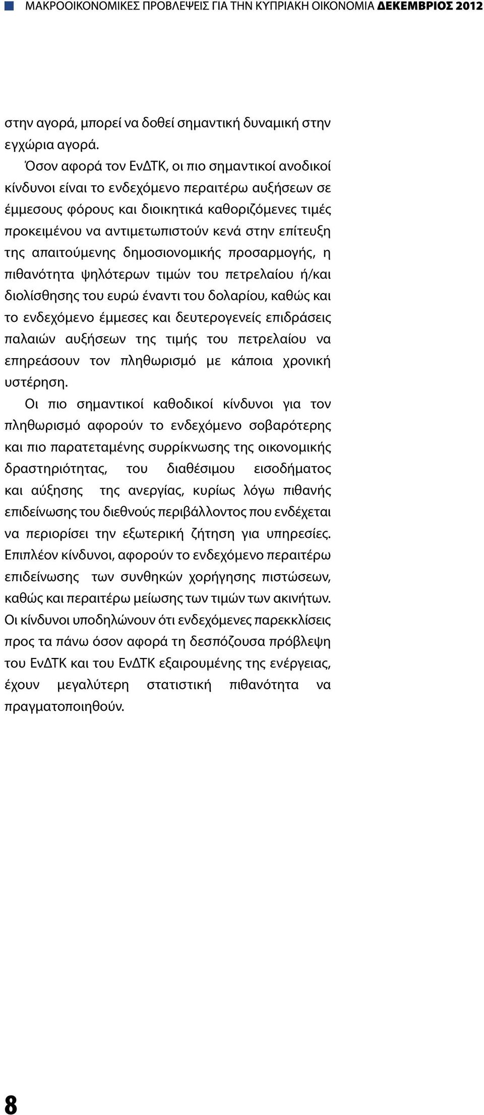 επίτευξη της απαιτούμενης δημοσιονομικής προσαρμογής, η πιθανότητα ψηλότερων τιμών του πετρελαίου ή/και διολίσθησης του ευρώ έναντι του δολαρίου, καθώς και το ενδεχόμενο έμμεσες και δευτερογενείς