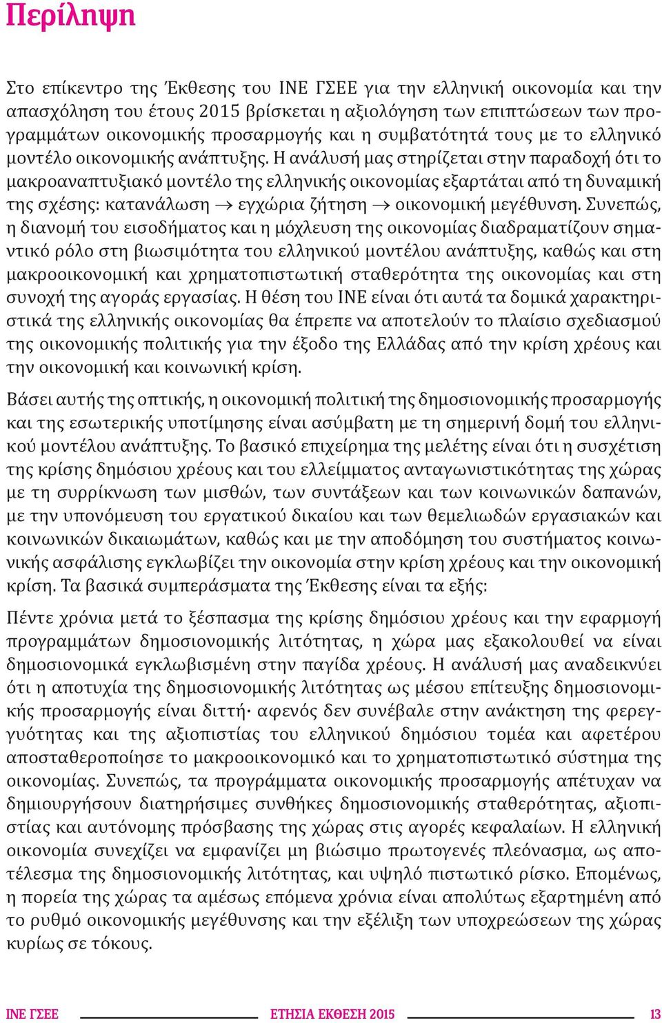 Η ανάλυσή μας στηρίζεται στην παραδοχή ότι το μακροαναπτυξιακό μοντέλο της ελληνικής οικονομίας εξαρτάται από τη δυναμική της σχέσης: κατανάλωση εγχώρια ζήτηση οικονομική μεγέθυνση.