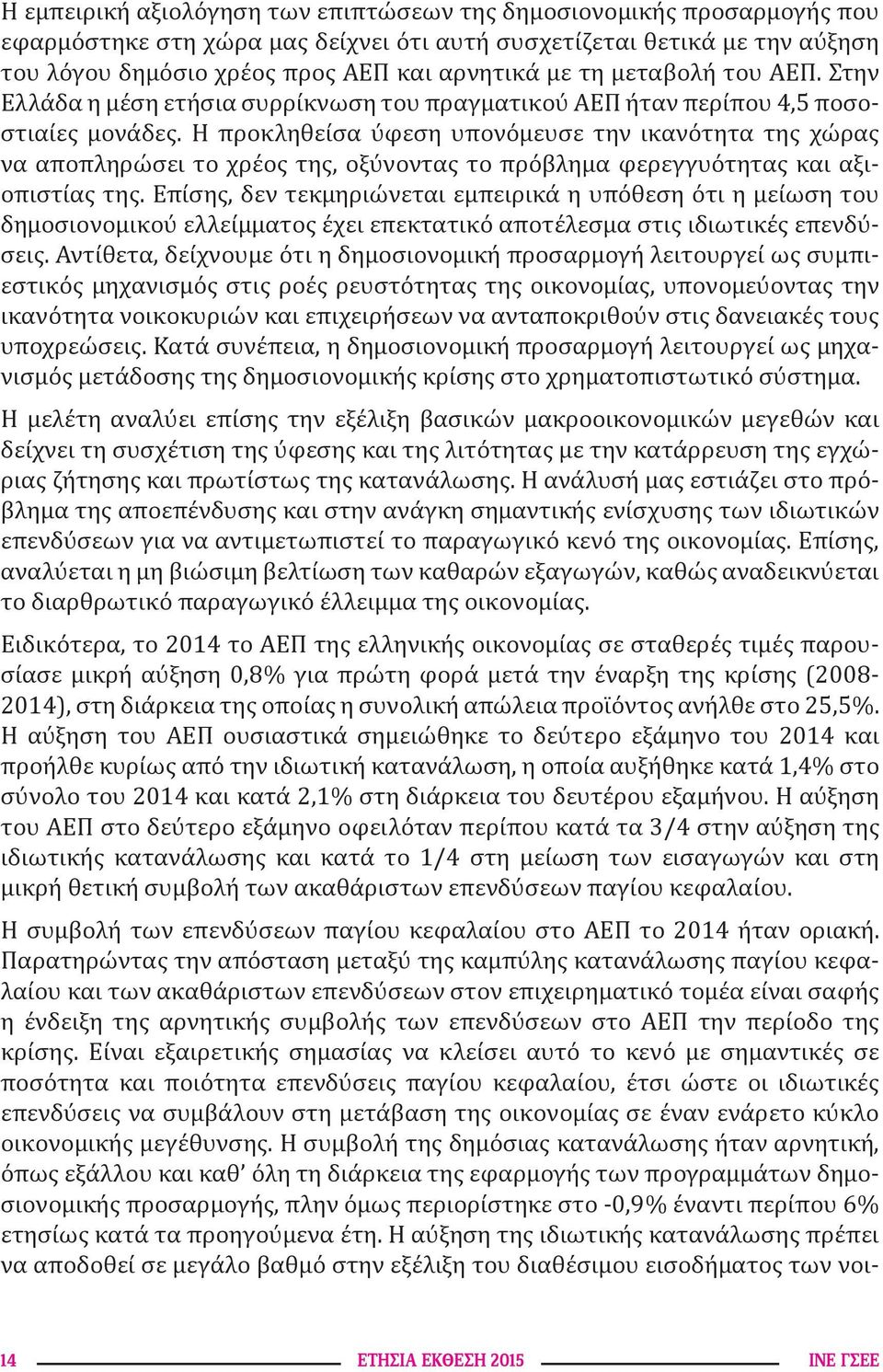 Η προκληθείσα ύφεση υπονόμευσε την ικανότητα της χώρας να αποπληρώσει το χρέος της, οξύνοντας το πρόβλημα φερεγγυότητας και αξιοπιστίας της.