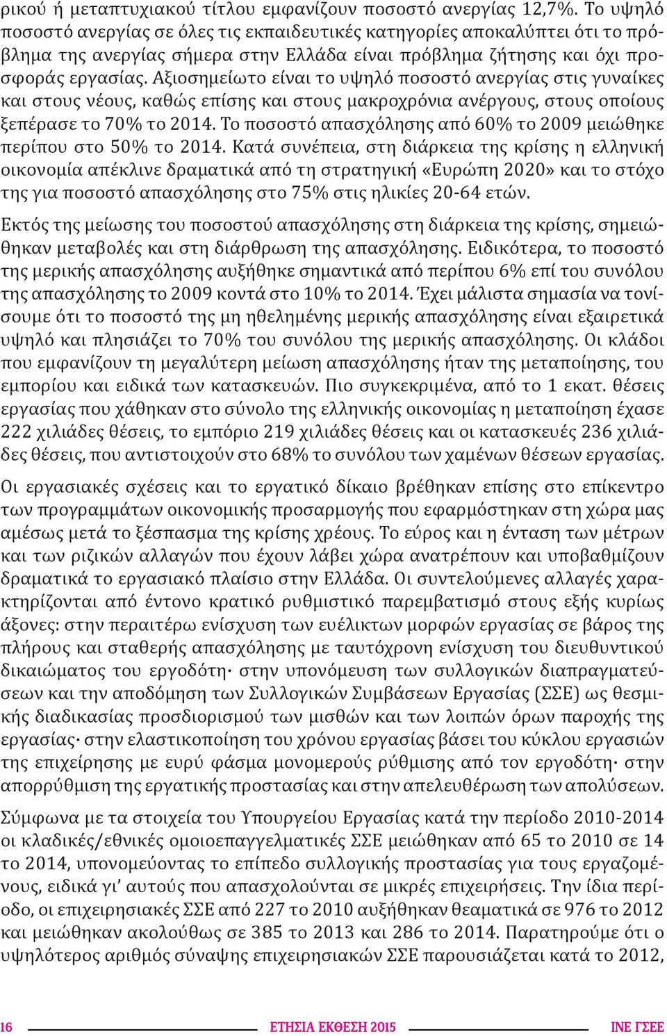 Αξιοσημείωτο είναι το υψηλό ποσοστό ανεργίας στις γυναίκες και στους νέους, καθώς επίσης και στους μακροχρόνια ανέργους, στους οποίους ξεπέρασε το 70% το 2014.