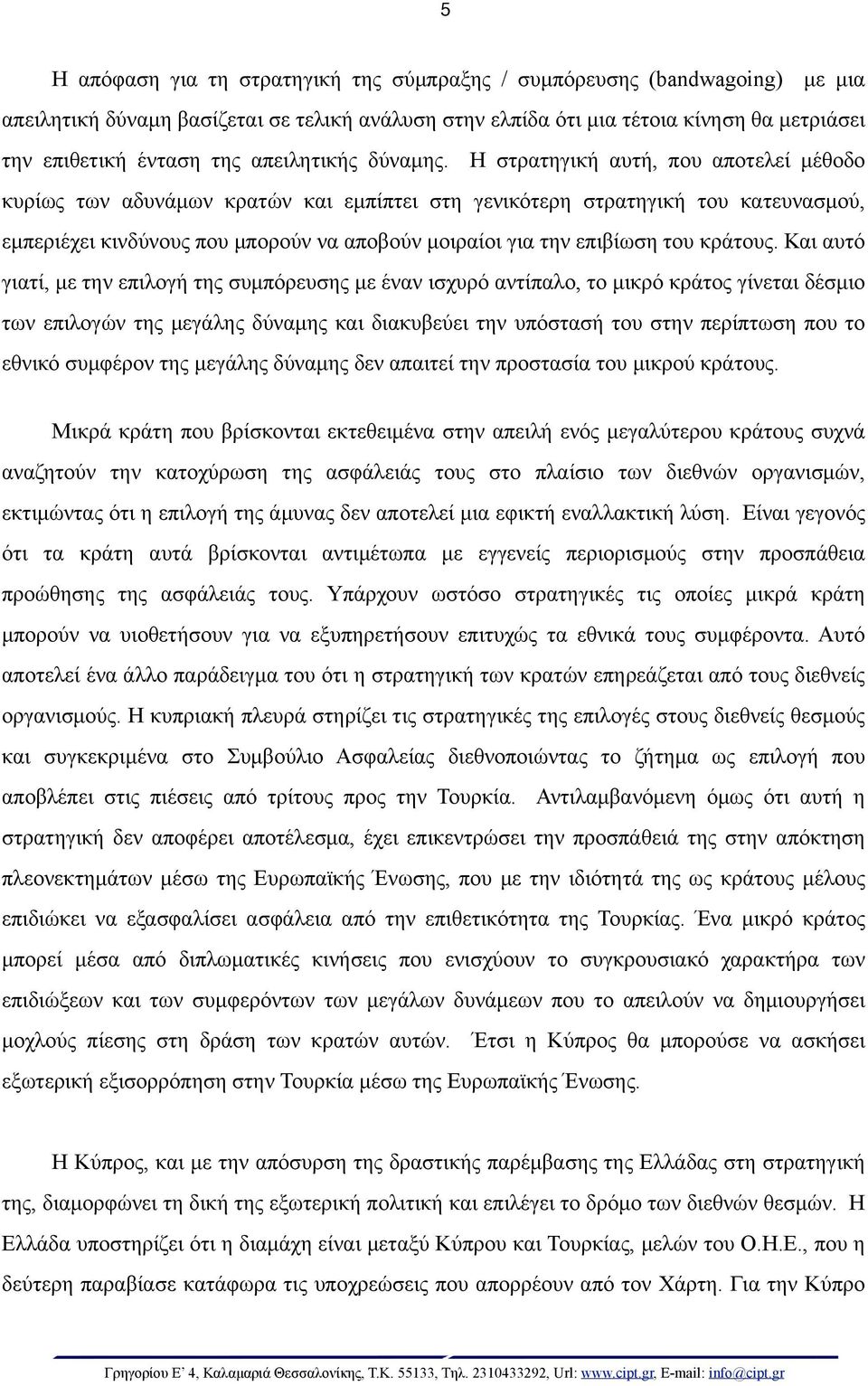 Η στρατηγική αυτή, που αποτελεί µέθοδο κυρίως των αδυνάµων κρατών και εµπίπτει στη γενικότερη στρατηγική του κατευνασµού, εµπεριέχει κινδύνους που µπορούν να αποβούν µοιραίοι για την επιβίωση του