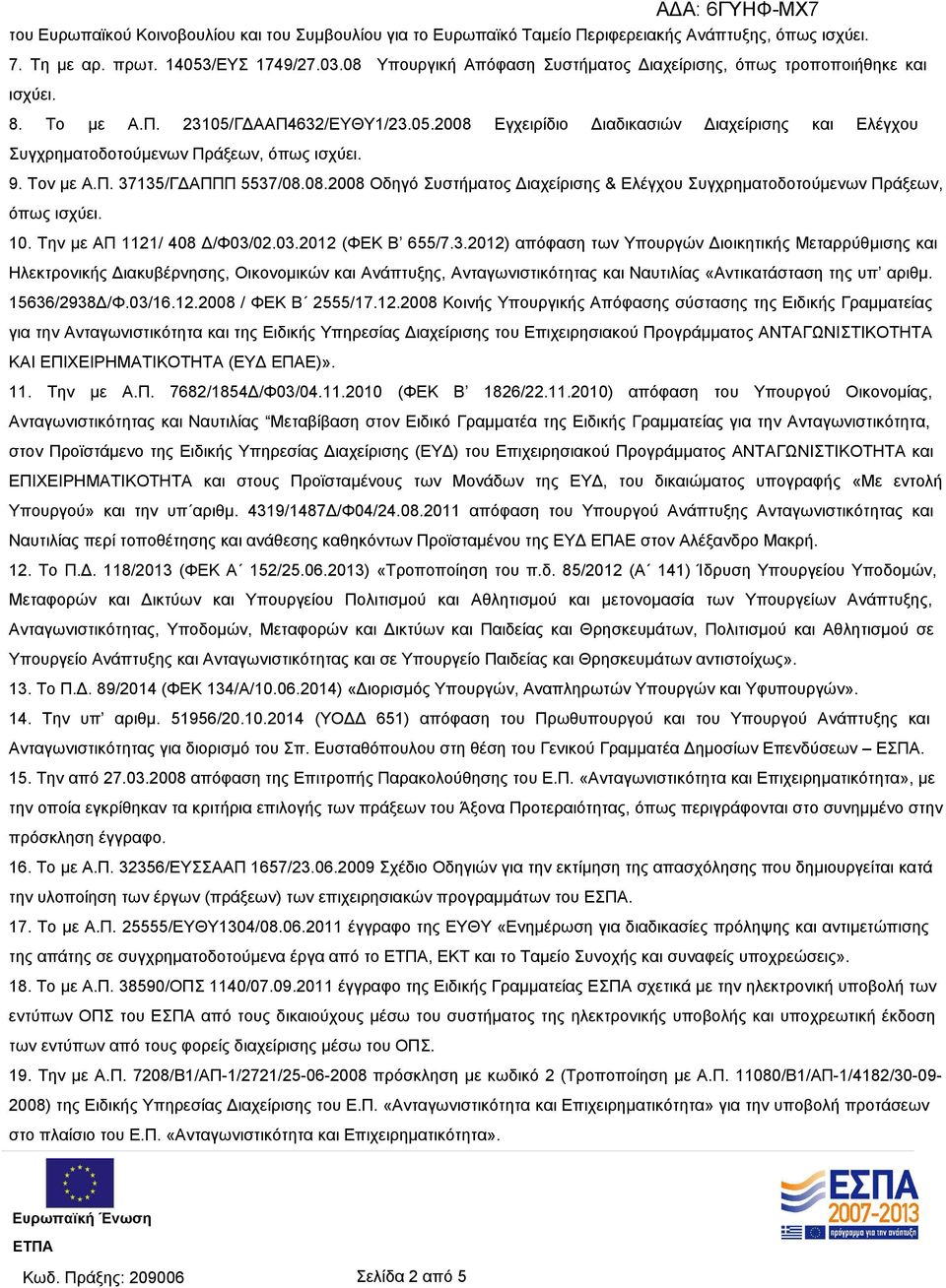 9. Τον με Α.Π. 37135/ΓΔΑΠΠΠ 5537/08.08.2008 Οδηγό Συστήματος Διαχείρισης & Ελέγχου Συγχρηματοδοτούμενων Πράξεων, όπως ισχύει. 10. Την με ΑΠ 1121/ 408 Δ/Φ03/02.03.2012 (ΦΕΚ Β 655/7.3.2012) απόφαση των Υπουργών Διοικητικής Μεταρρύθμισης και Ηλεκτρονικής Διακυβέρνησης, Οικονομικών και Ανάπτυξης, Ανταγωνιστικότητας και Ναυτιλίας «Αντικατάσταση της υπ αριθμ.