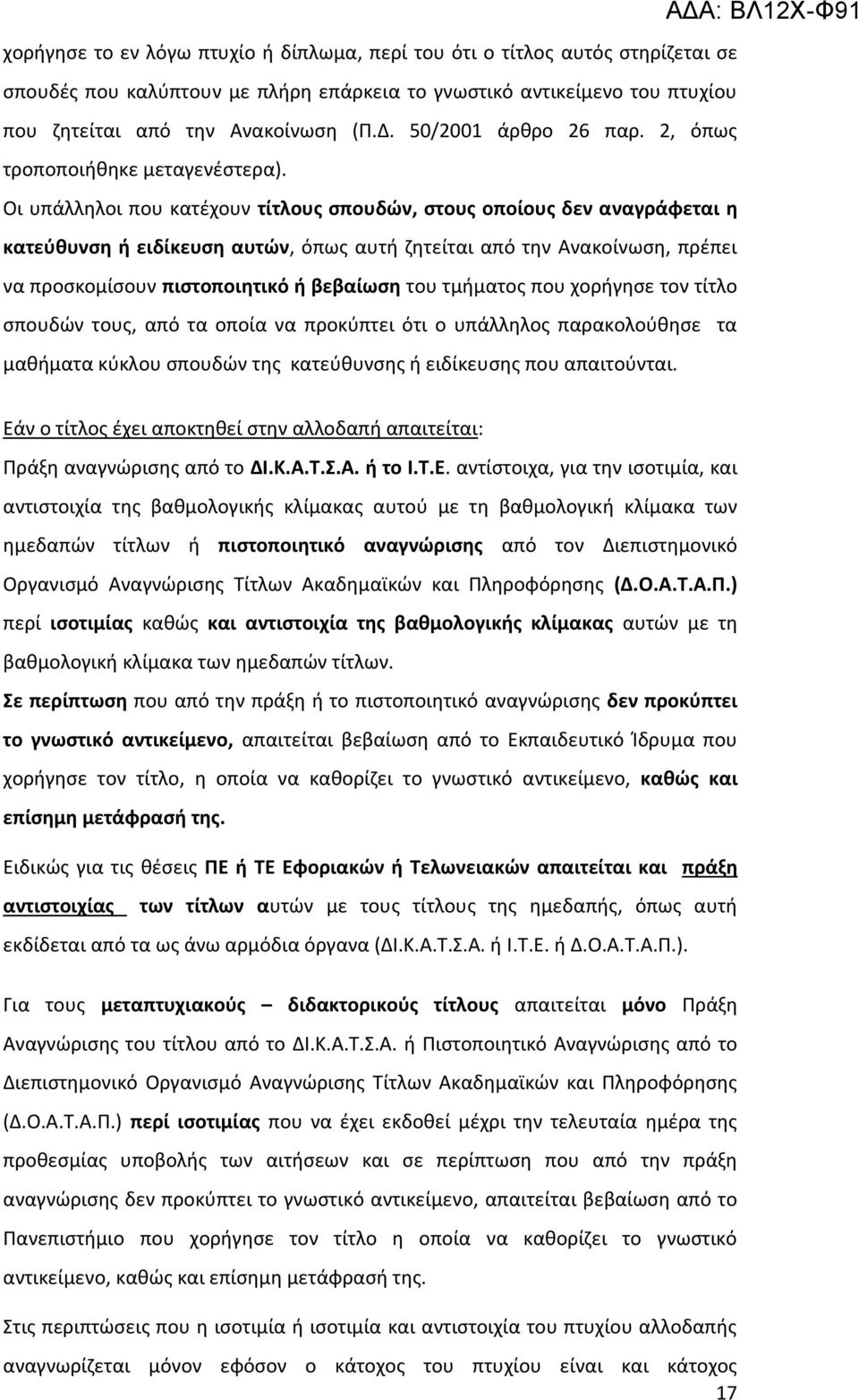 Οι υπάλληλοι που κατέχουν τίτλους σπουδών, στους οποίους δεν αναγράφεται η κατεύθυνση ή ειδίκευση αυτών, όπως αυτή ζητείται από την Ανακοίνωση, πρέπει να προσκομίσουν πιστοποιητικό ή βεβαίωση του