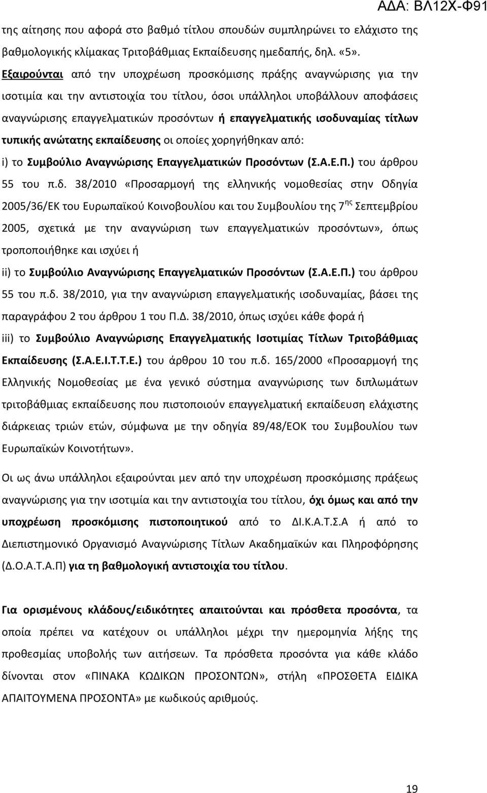 ισοδυναμίας τίτλων τυπικής ανώτατης εκπαίδευσης οι οποίες χορηγήθηκαν από: i) το Συμβούλιο Αναγνώρισης Επαγγελματικών Προσόντων (Σ.Α.Ε.Π.) του άρθρου 55 του π.δ. 38/2010 «Προσαρμογή της ελληνικής