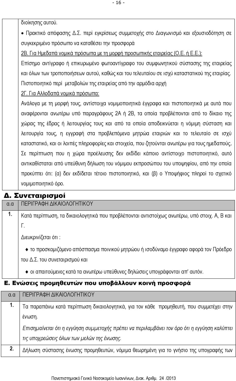 ή Ε.Ε.): Επίσημο αντίγραφο ή επικυρωμένο φωτοαντίγραφο του συμφωνητικού σύστασης της εταιρείας και όλων των τροποποιήσεων αυτού, καθώς και του τελευταίου σε ισχύ καταστατικού της εταιρίας.