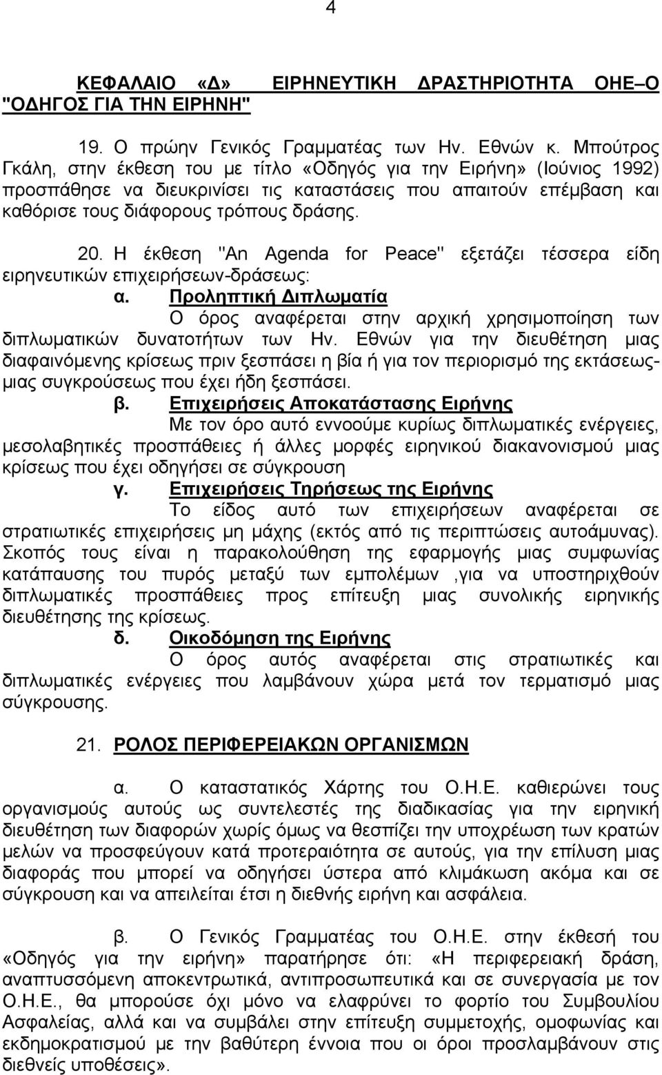 Η έκθεση "Αn Agenda for Ρeace" εξετάζει τέσσερα είδη ειρηνευτικών επιχειρήσεων-δράσεως: α. Προληπτική Διπλωματία Ο όρος αναφέρεται στην αρχική χρησιμοποίηση των διπλωματικών δυνατοτήτων των Ην.