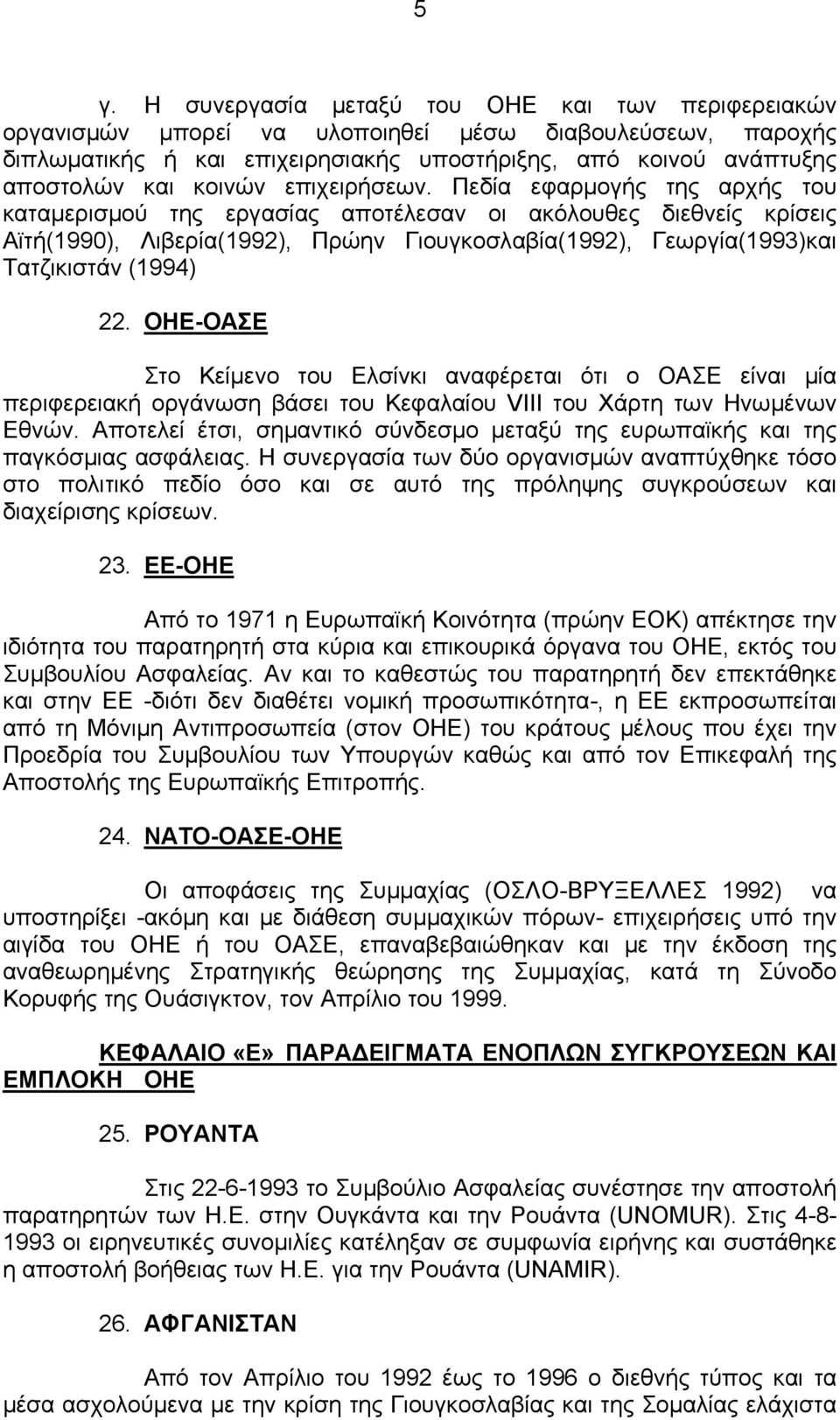 Πεδία εφαρμογής της αρχής του καταμερισμού της εργασίας αποτέλεσαν οι ακόλουθες διεθνείς κρίσεις Αϊτή(1990), Λιβερία(1992), Πρώην Γιουγκοσλαβία(1992), Γεωργία(1993)και Τατζικιστάν (1994) 22.