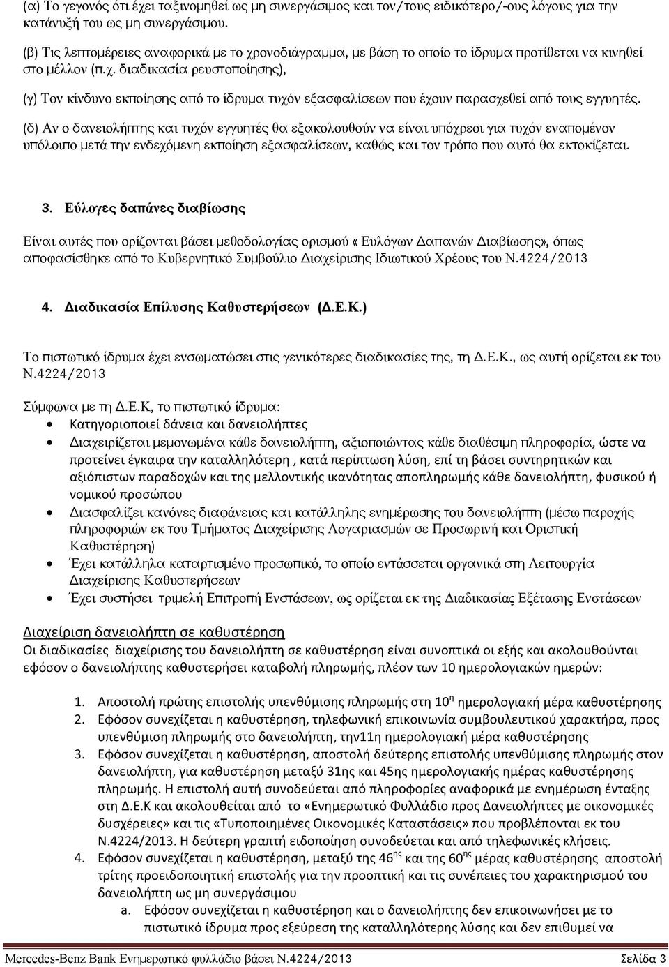 (δ) Αν ο δανειολήπτης και τυχόν εγγυητές θα εξακολουθούν να είναι υπόχρεοι για τυχόν εναπομένον υπόλοιπο μετά την ενδεχόμενη εκποίηση εξασφαλίσεων, καθώς και τον τρόπο που αυτό θα εκτοκίζεται. 3.