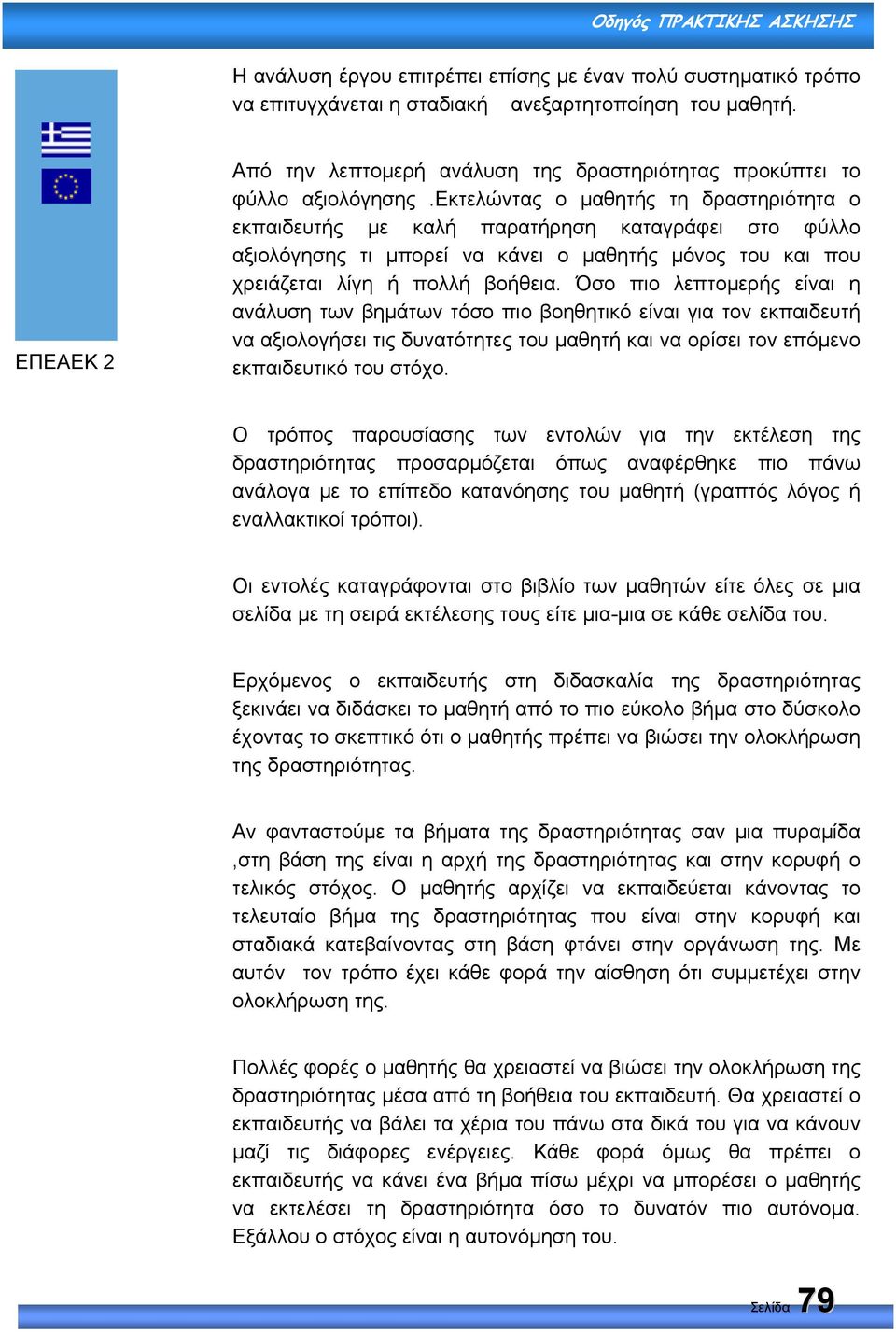 Όσο πιο λεπτοµερής είναι η ανάλυση των βηµάτων τόσο πιο βοηθητικό είναι για τον εκπαιδευτή να αξιολογήσει τις δυνατότητες του µαθητή και να ορίσει τον επόµενο εκπαιδευτικό του στόχο.