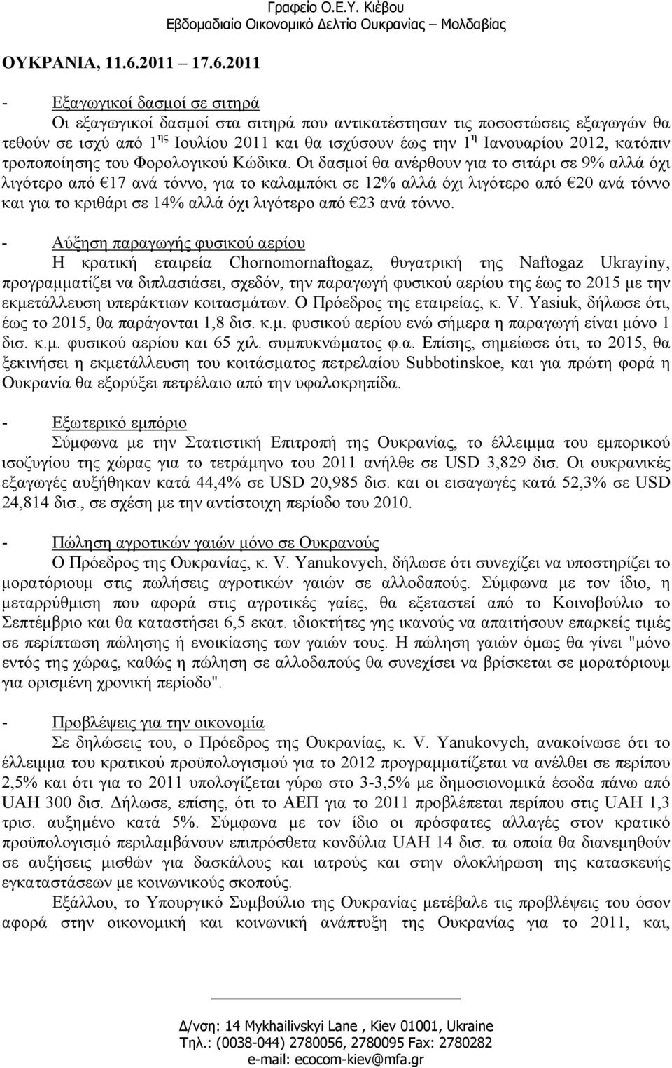 Οι δασµοί θα ανέρθουν για το σιτάρι σε 9% αλλά όχι λιγότερο από 17 ανά τόννο, για το καλαµπόκι σε 12% αλλά όχι λιγότερο από 20 ανά τόννο και για το κριθάρι σε 14% αλλά όχι λιγότερο από 23 ανά τόννο.