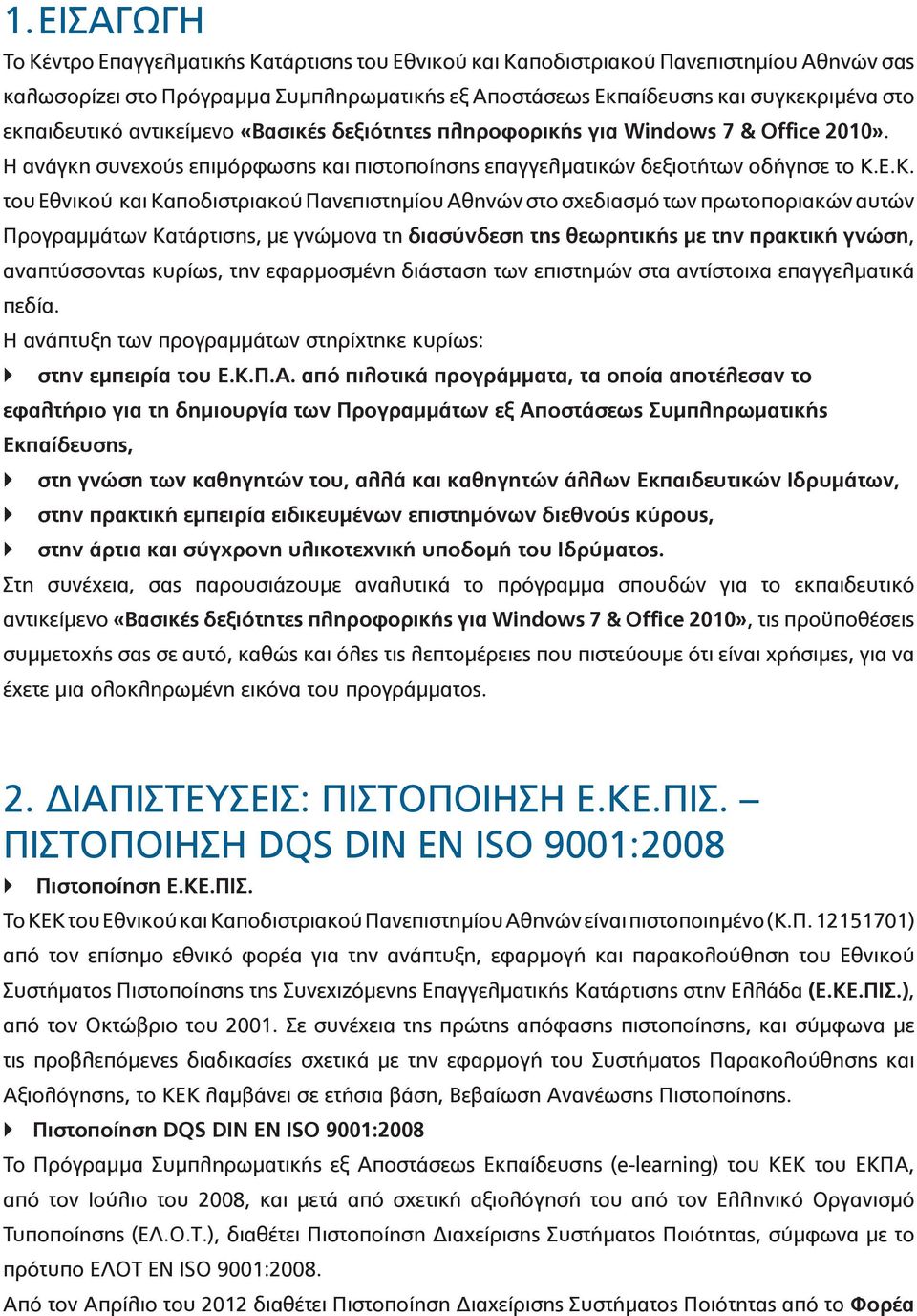 Ε.Κ. του Εθνικού και Καποδιστριακού Πανεπιστημίου Αθηνών στο σχεδιασμό των πρωτοποριακών αυτών Προγραμμάτων Κατάρτισης, με γνώμονα τη διασύνδεση της θεωρητικής με την πρακτική γνώση, αναπτύσσοντας