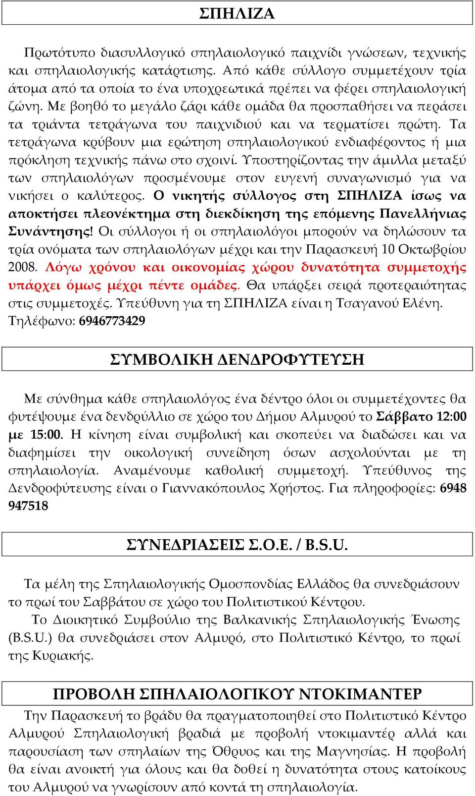 Με βοηθό το μεγάλο ζάρι κάθε ομάδα θα προσπαθήσει να περάσει τα τριάντα τετράγωνα του παιχνιδιού και να τερματίσει πρώτη.