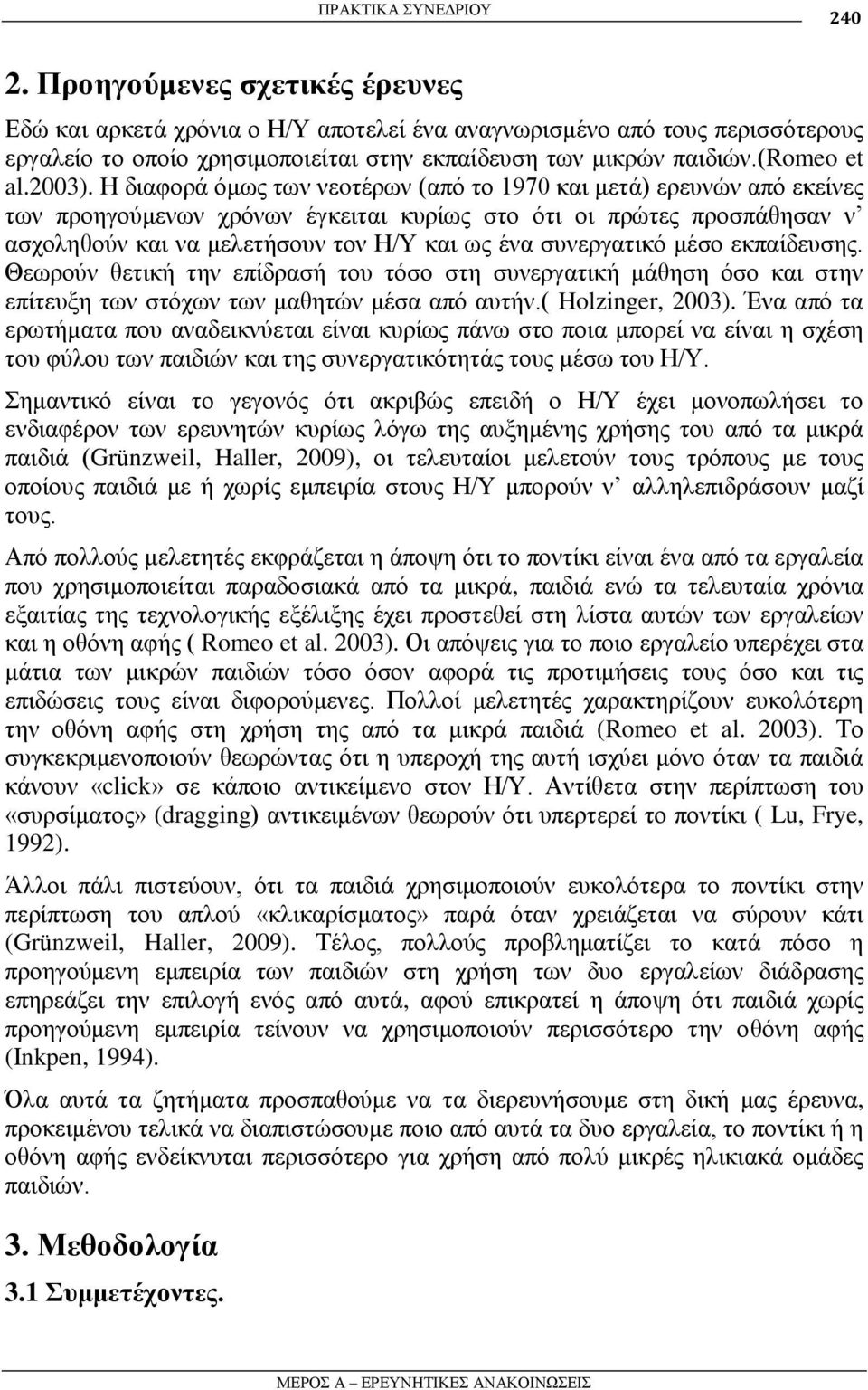 Η δηαθνξά όκσο ησλ λεoηέξσλ (από ην 1970 θαη κεηά) εξεπλώλ από εθείλεο ησλ πξνεγνύκελσλ ρξόλσλ έγθεηηαη θπξίσο ζην όηη νη πξώηεο πξνζπάζεζαλ λ αζρνιεζνύλ θαη λα κειεηήζνπλ ηνλ Η/Τ θαη σο έλα