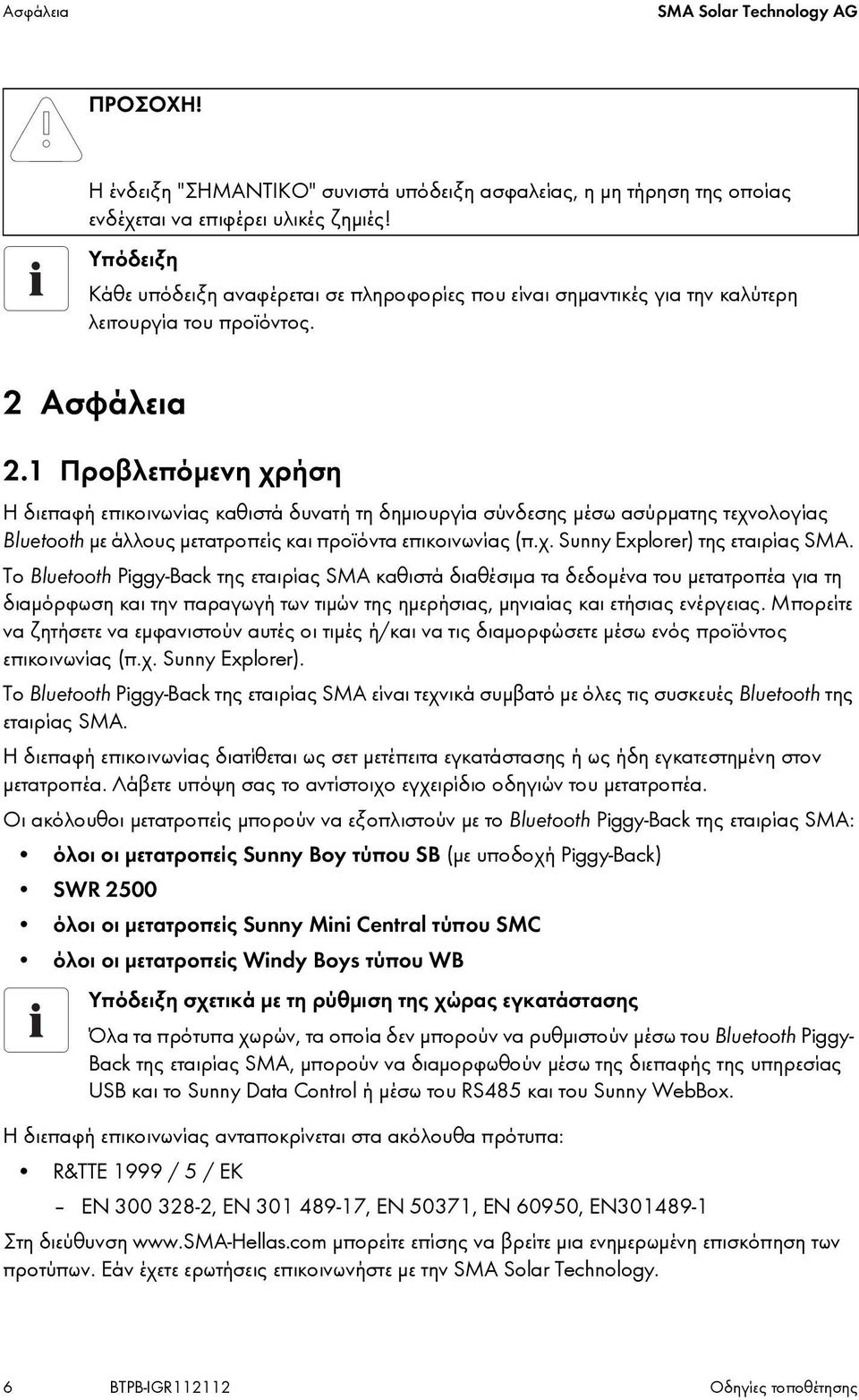 1 Προβλεπόμενη χρήση Η διεπαφή επικοινωνίας καθιστά δυνατή τη δημιουργία σύνδεσης μέσω ασύρματης τεχνολογίας Bluetooth με άλλους μετατροπείς και προϊόντα επικοινωνίας (π.χ. Sunny Explorer) της εταιρίας SMA.