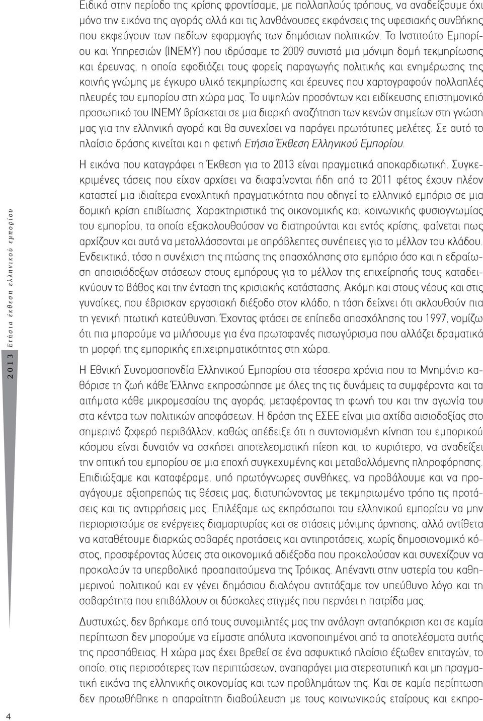 Το Ινστιτούτο Εμπορίου και Υπηρεσιών (ΙΝΕΜΥ) που ιδρύσαμε το 2009 συνιστά μια μόνιμη δομή τεκμηρίωσης και έρευνας, η οποία εφοδιάζει τους φορείς παραγωγής πολιτικής και ενημέρωσης της κοινής γνώμης