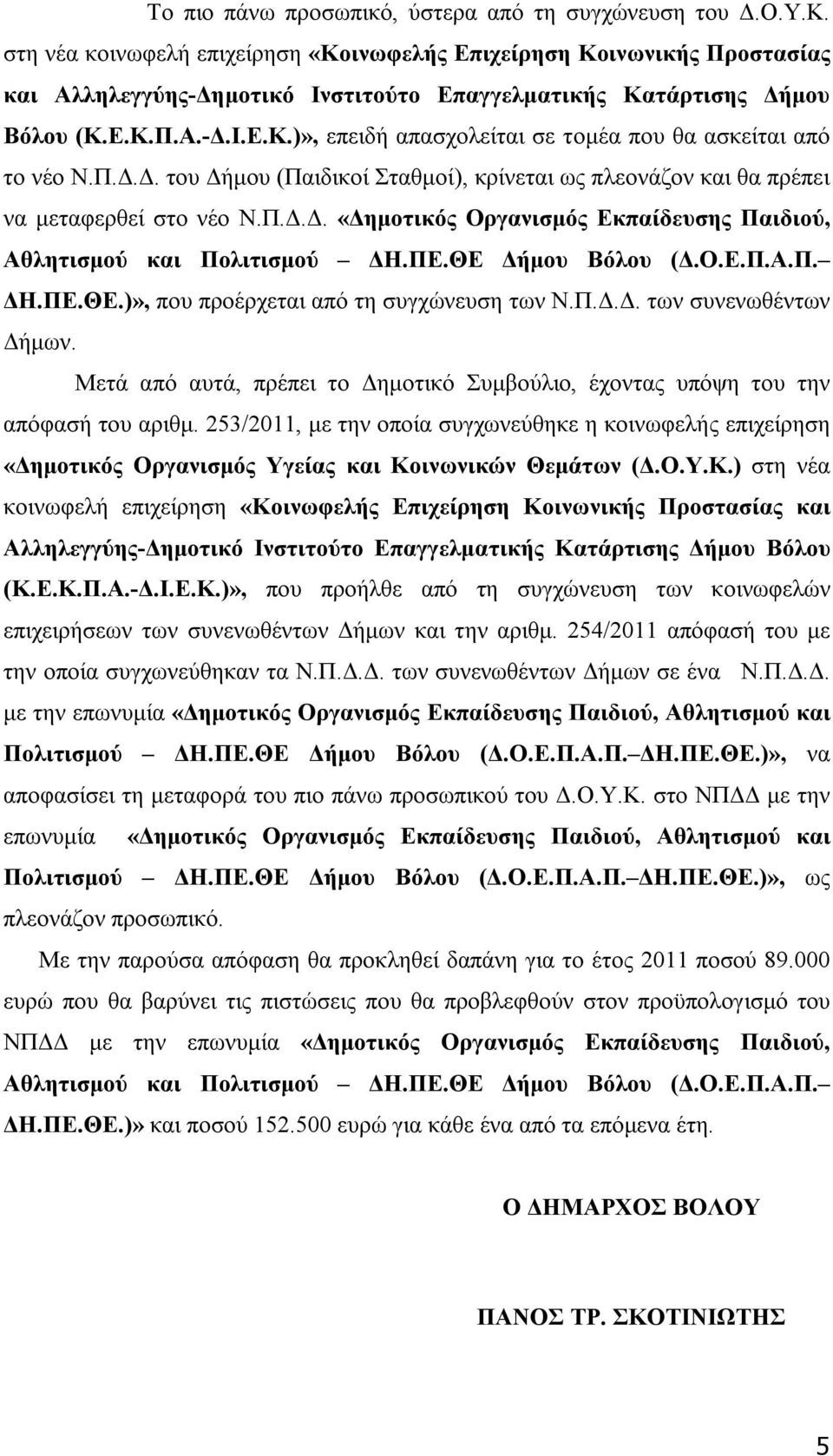 Π.Δ.Δ. του Δήμου (Παιδικοί Σταθμοί), κρίνεται ως πλεονάζον και θα πρέπει να μεταφερθεί στο νέο Ν.Π.Δ.Δ. «Δημοτικός Οργανισμός Εκπαίδευσης Παιδιού, Αθλητισμού και Πολιτισμού ΔΗ.ΠΕ.ΘΕ 