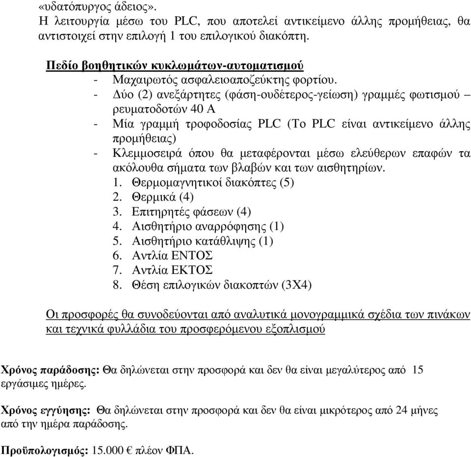 - ύο (2) ανεξάρτητες (φάση-ουδέτερος-γείωση) γραµµές φωτισµού ρευµατοδοτών 40 Α - Μία γραµµή τροφοδοσίας PLC (Το PLC είναι αντικείµενο άλλης προµήθειας) - Κλεµµοσειρά όπου θα µεταφέρονται µέσω