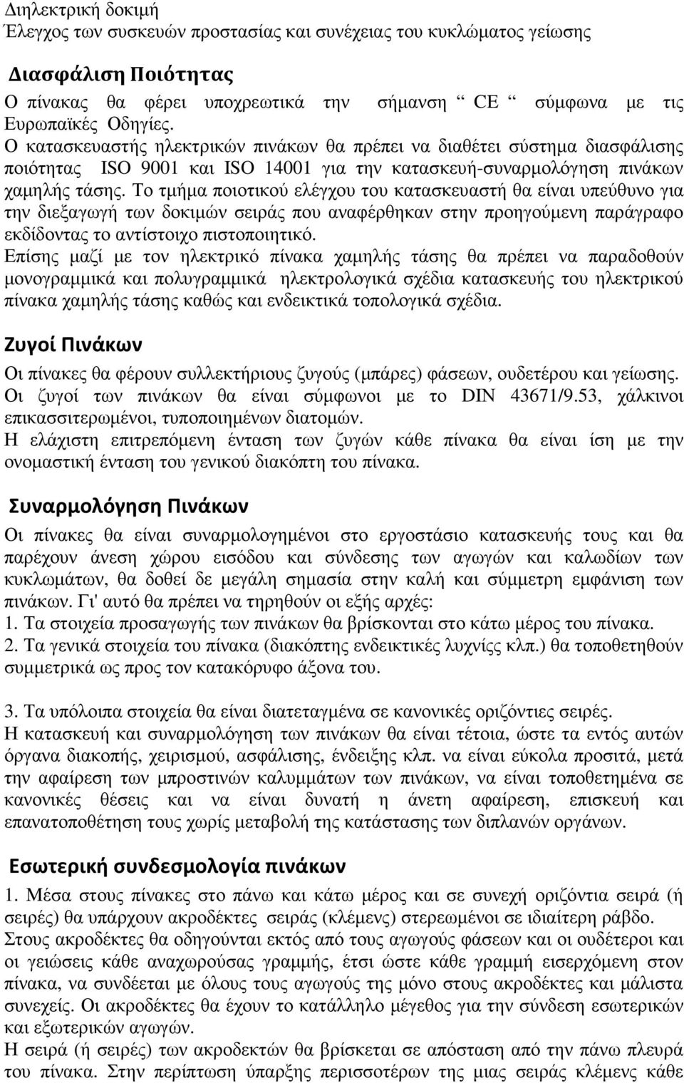 Το τµήµα ποιοτικού ελέγχου του κατασκευαστή θα είναι υπεύθυνο για την διεξαγωγή των δοκιµών σειράς που αναφέρθηκαν στην προηγούµενη παράγραφο εκδίδοντας το αντίστοιχο πιστοποιητικό.