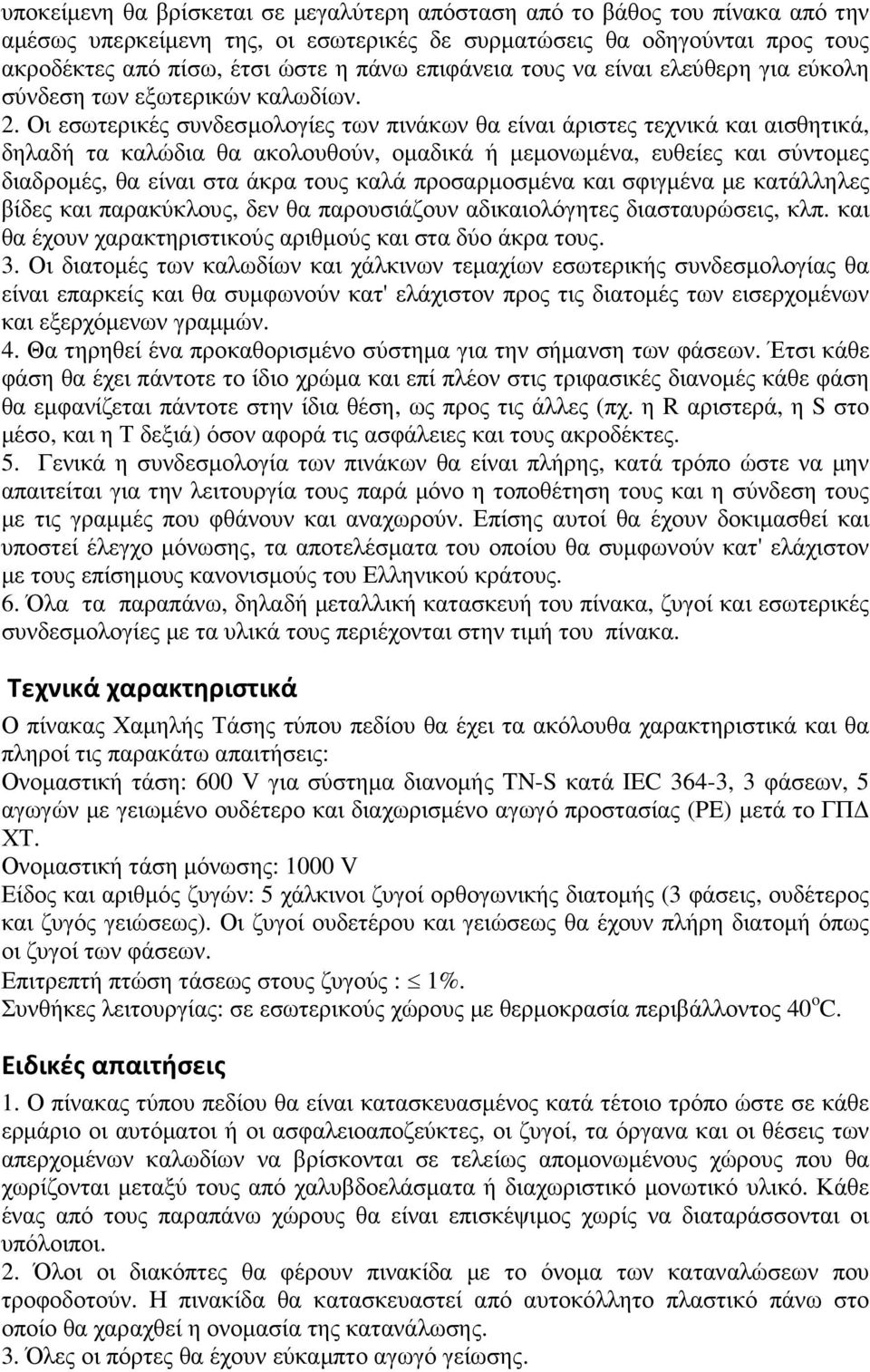 Οι εσωτερικές συνδεσµολογίες των πινάκων θα είναι άριστες τεχνικά και αισθητικά, δηλαδή τα καλώδια θα ακολουθούν, οµαδικά ή µεµονωµένα, ευθείες και σύντοµες διαδροµές, θα είναι στα άκρα τους καλά