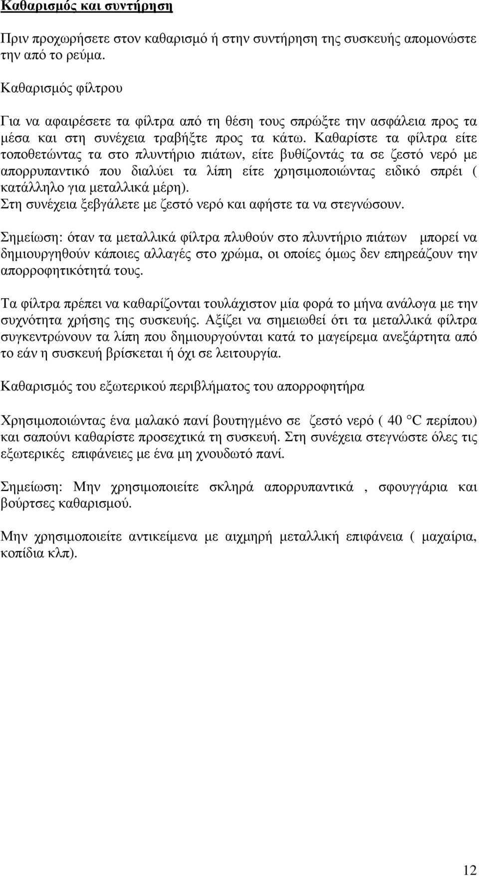 Καθαρίστε τα φίλτρα είτε τοποθετώντας τα στο πλυντήριο πιάτων, είτε βυθίζοντάς τα σε ζεστό νερό µε απορρυπαντικό που διαλύει τα λίπη είτε χρησιµοποιώντας ειδικό σπρέι ( κατάλληλο για µεταλλικά µέρη).