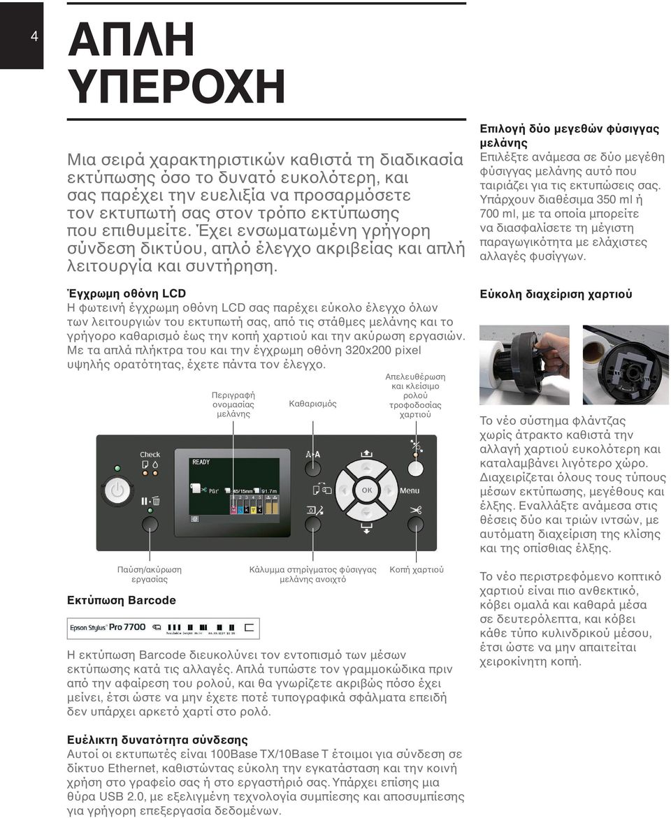 Έγχρωμη οθόνη LCD Η φωτεινή έγχρωμη οθόνη LCD σας παρέχει εύκολο έλεγχο όλων των λειτουργιών του εκτυπωτή σας, από τις στάθμες μελάνης και το γρήγορο καθαρισμό έως την κοπή χαρτιού και την ακύρωση