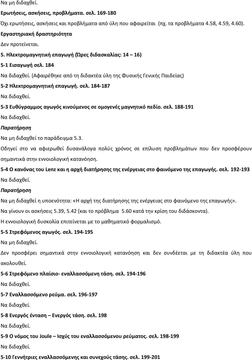 184 (Αφαιρέθηκε από τη διδακτέα ύλη της Φυσικής Γενικής Παιδείας) 5-2 Ηλεκτρομαγνητική επαγωγή. σελ. 184-187 5-3 Ευθύγραμμος αγωγός κινούμενος σε ομογενές μαγνητικό πεδίο. σελ. 188-191 Παρατήρηση Να μη διδαχθεί το παράδειγμα 5.