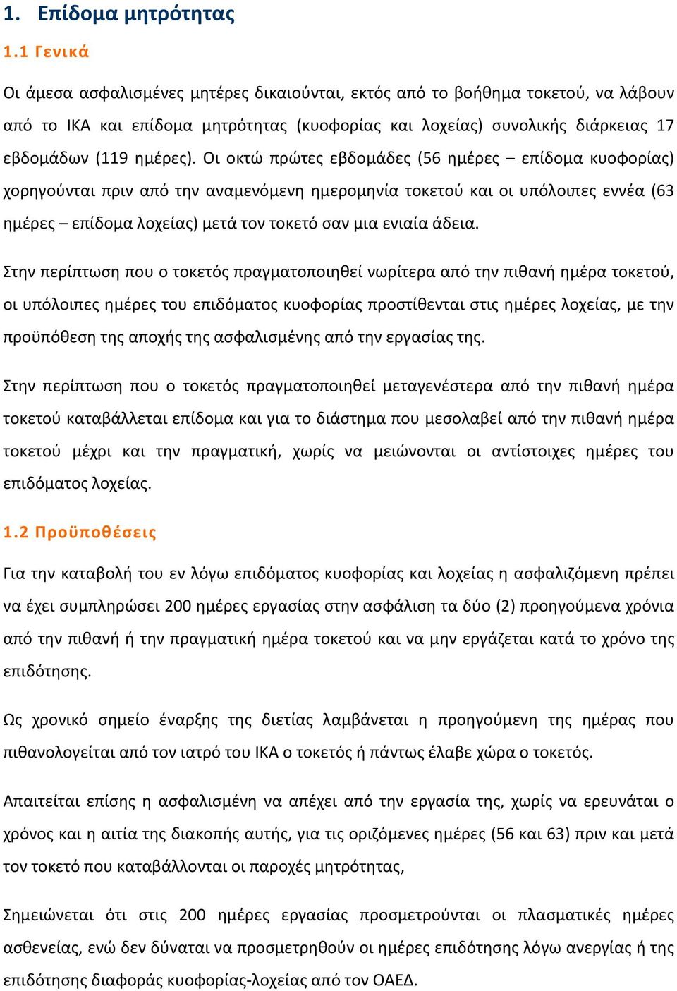 Οι οκτώ πρώτες εβδομάδες (56 ημέρες επίδομα κυοφορίας) χορηγούνται πριν από την αναμενόμενη ημερομηνία τοκετού και οι υπόλοιπες εννέα (63 ημέρες επίδομα λοχείας) μετά τον τοκετό σαν μια ενιαία άδεια.