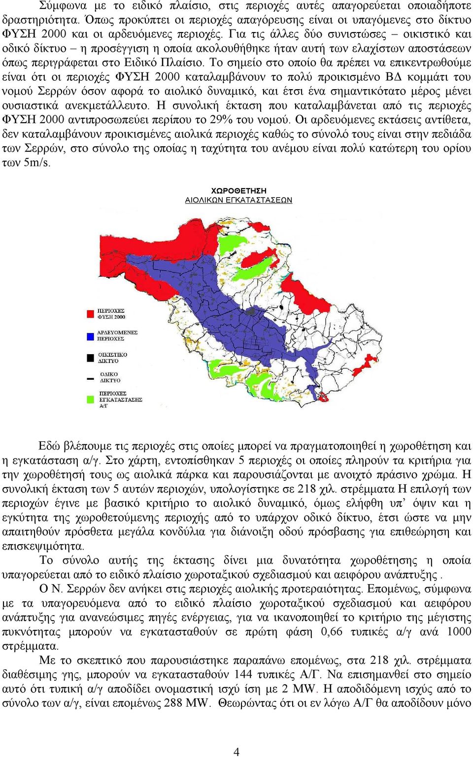 Το σηµείο στο οποίο θα πρέπει να επικεντρωθούµε είναι ότι οι περιοχές ΦΥΣΗ 2000 καταλαµβάνουν το πολύ προικισµένο Β κοµµάτι του νοµού Σερρών όσον αφορά το αιολικό δυναµικό, και έτσι ένα σηµαντικότατο