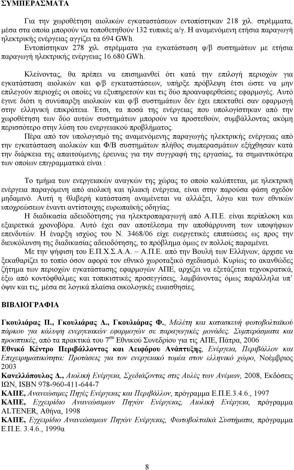 Κλείνοντας, θα πρέπει να επισηµανθεί ότι κατά την επιλογή περιοχών για εγκατάσταση αιολικών και φ/β εγκαταστάσεων, υπήρξε πρόβλεψη έτσι ώστε να µην επιλεγούν περιοχές οι οποίες να εξυπηρετούν και τις