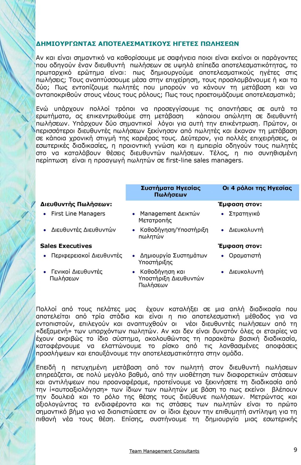 πωλητές που µπορούν να κάνουν τη µετάβαση και να ανταποκριθούν στους νέους τους ρόλους; Πως τους προετοιµάζουµε αποτελεσµατικά; Ενώ υπάρχουν πολλοί τρόποι να προσεγγίσουµε τις απαντήσεις σε αυτά τα