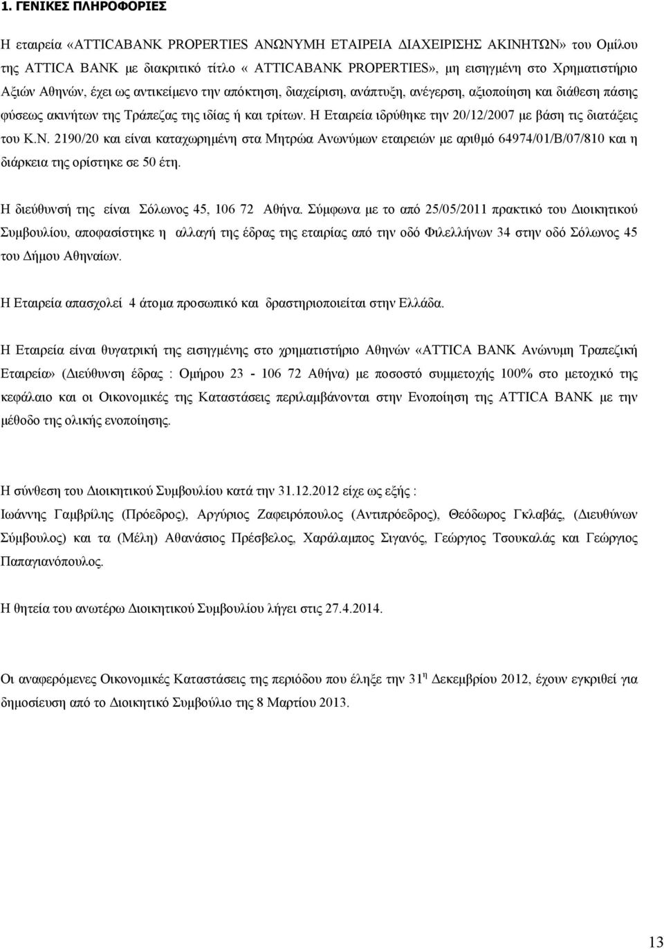 Η Εταιρεία ιδρύθηκε την 20/12/2007 με βάση τις διατάξεις του Κ.Ν. 2190/20 και είναι καταχωρημένη στα Μητρώα Ανωνύμων εταιρειών με αριθμό 64974/01/Β/07/810 και η διάρκεια της ορίστηκε σε 50 έτη.