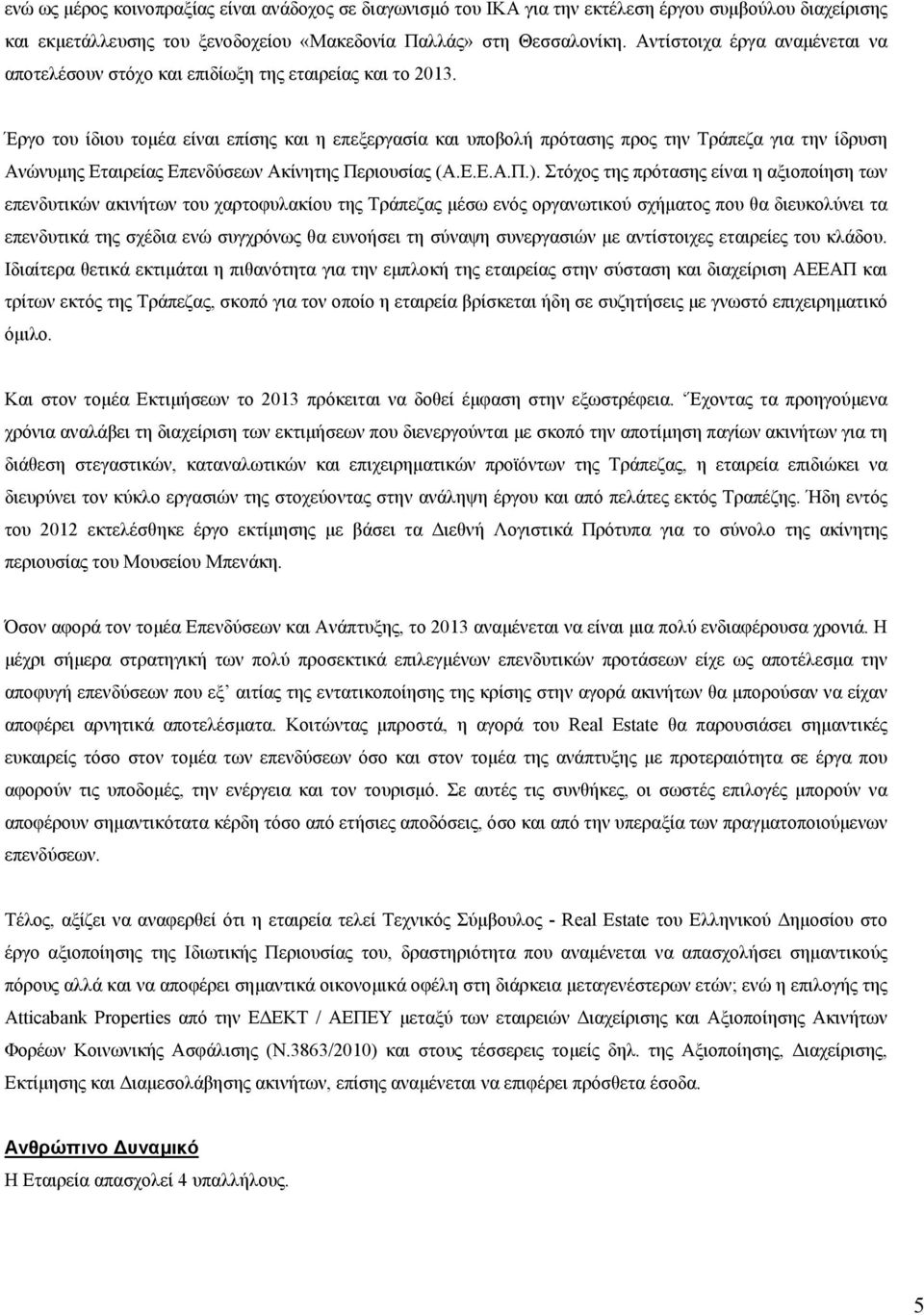 Έργο του ίδιου τομέα είναι επίσης και η επεξεργασία και υποβολή πρότασης προς την Τράπεζα για την ίδρυση Ανώνυμης Εταιρείας Επενδύσεων Ακίνητης Περιουσίας (Α.Ε.Ε.Α.Π.).