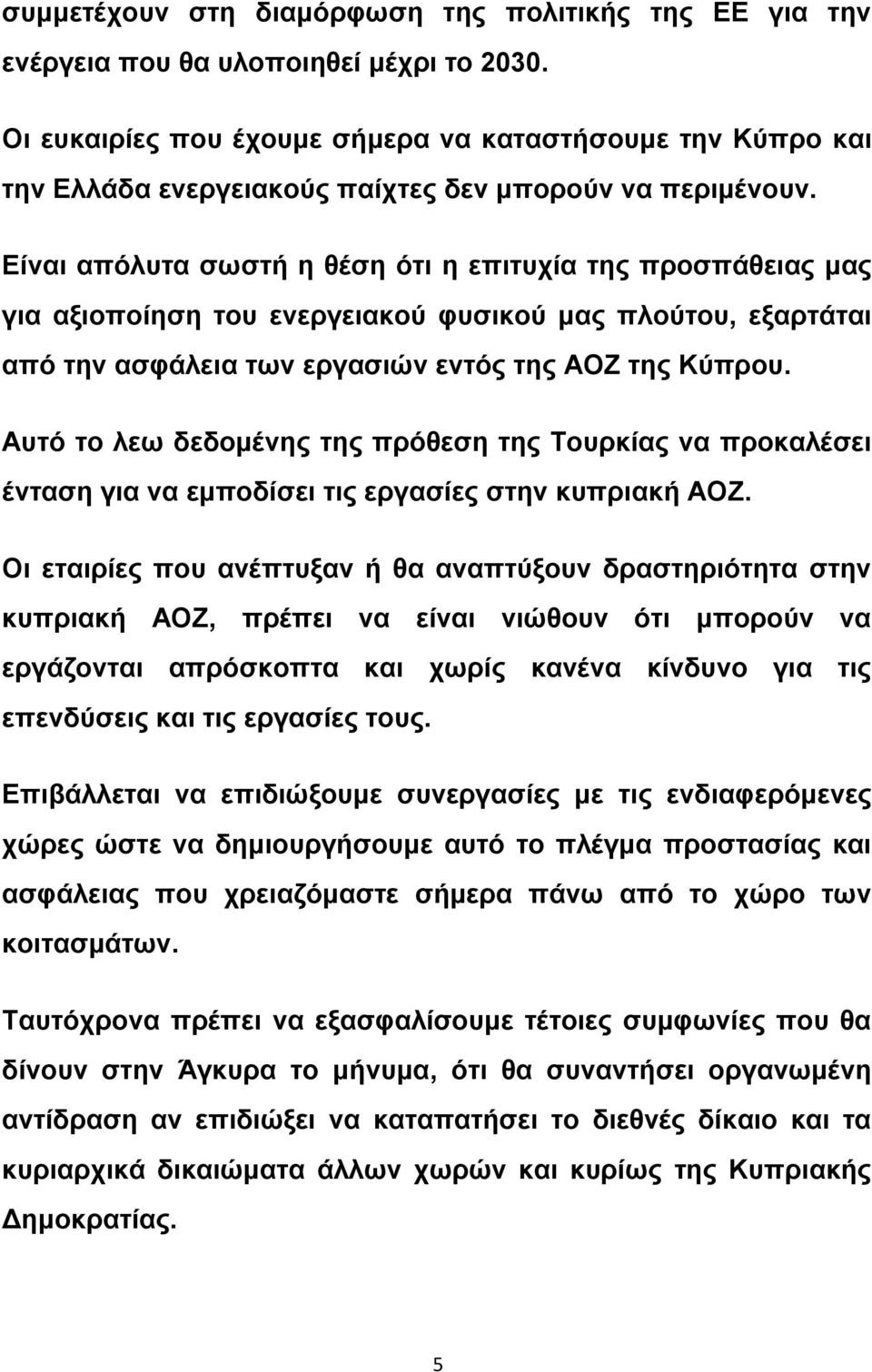 Είναι απόλυτα σωστή η θέση ότι η επιτυχία της προσπάθειας μας για αξιοποίηση του ενεργειακού φυσικού μας πλούτου, εξαρτάται από την ασφάλεια των εργασιών εντός της ΑΟΖ της Κύπρου.