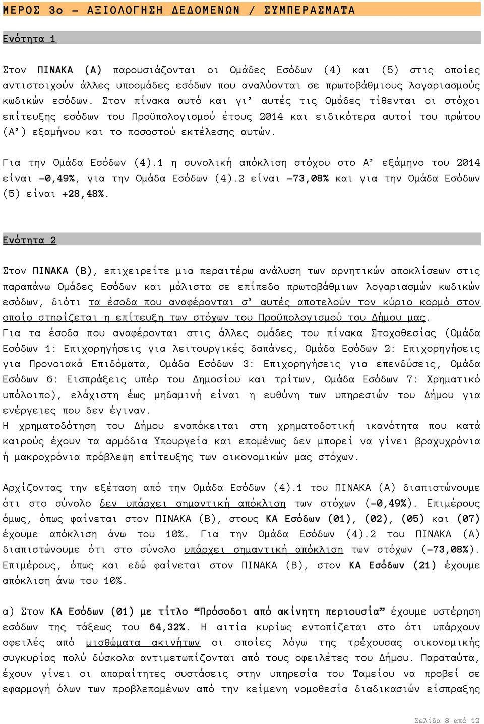 Στον πίνακα αυτό και γι αυτές τις Ομάδες τίθενται οι στόχοι επίτευξης εσόδων του Προϋπολογισμού έτους 2014 και ειδικότερα αυτοί του πρώτου (Α ) εξαμήνου και το ποσοστού εκτέλεσης αυτών.