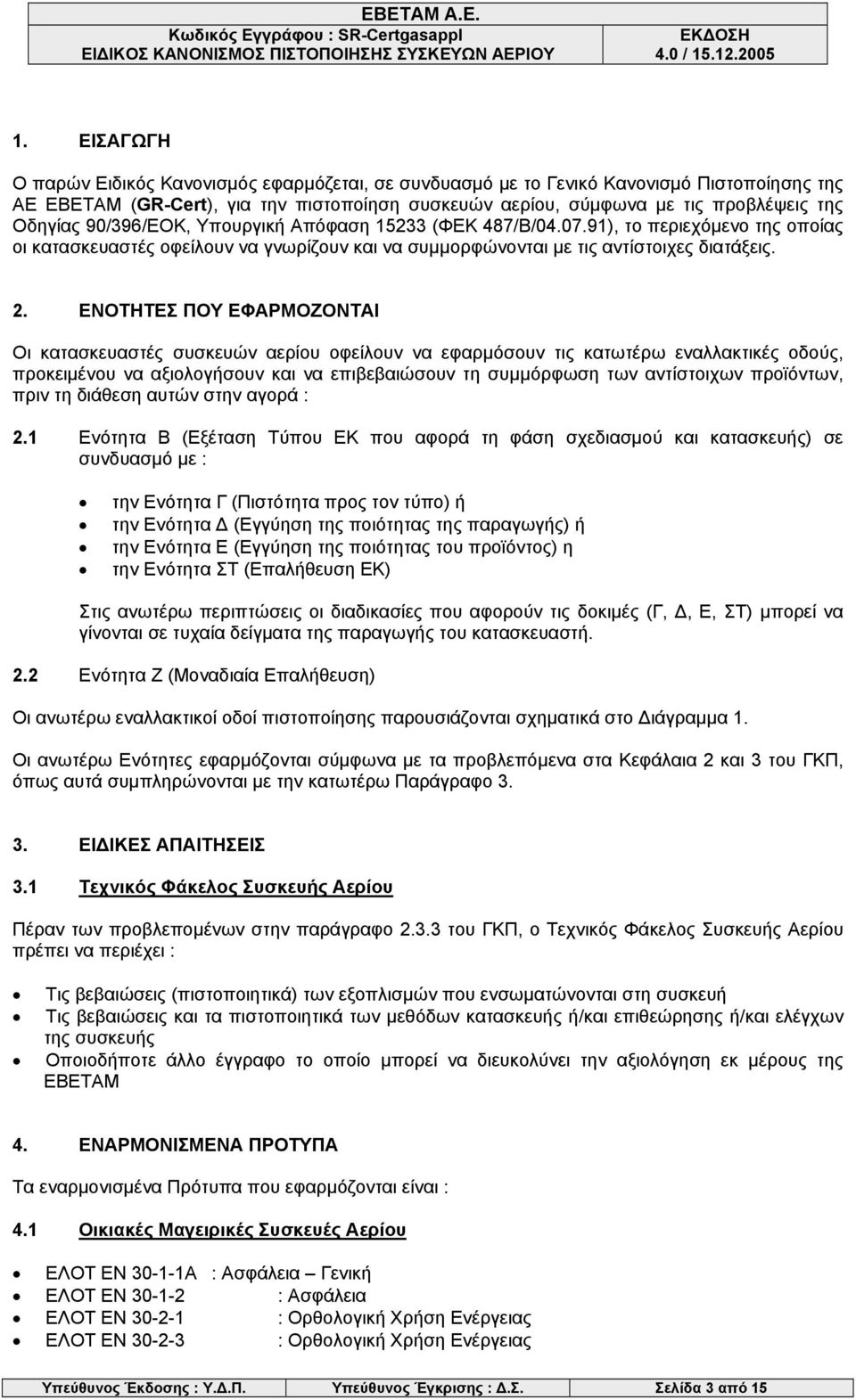 ΕΝΟΤΗΤΕΣ ΠΟΥ ΕΦΑΡΜΟΖΟΝΤΑΙ Οι κατασκευαστές συσκευών αερίου οφείλουν να εφαρμόσουν τις κατωτέρω εναλλακτικές οδούς, προκειμένου να αξιολογήσουν και να επιβεβαιώσουν τη συμμόρφωση των αντίστοιχων