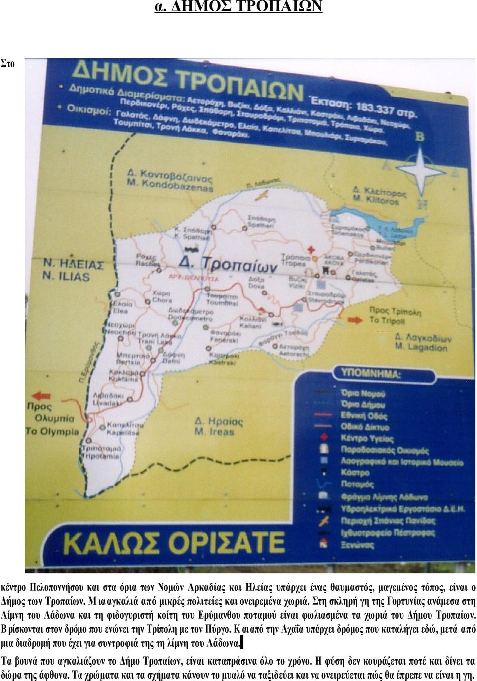Στη σκληρή γη της Γορτυνίας ανάμεσα στη Λίμνη του Λάδωνα και τη φιδογυριστή κοίτη του Ερύμανθου ποταμού είναι φωλιασμένα τα χωριά του Δήμου Τροπαίων.
