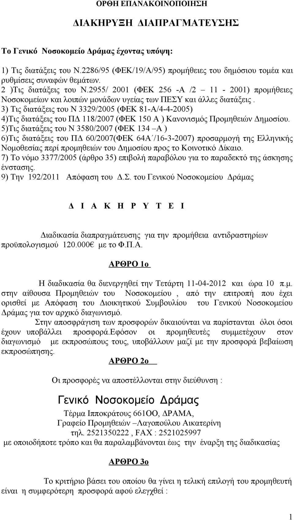 3) Τις διατάξεις του Ν 3329/2005 (ΦΕΚ 81-Α/4-4-2005) 4)Τις διατάξεις του ΠΔ 118/2007 (ΦΕΚ 150 Α ) Κανονισμός Προμηθειών Δημοσίου.