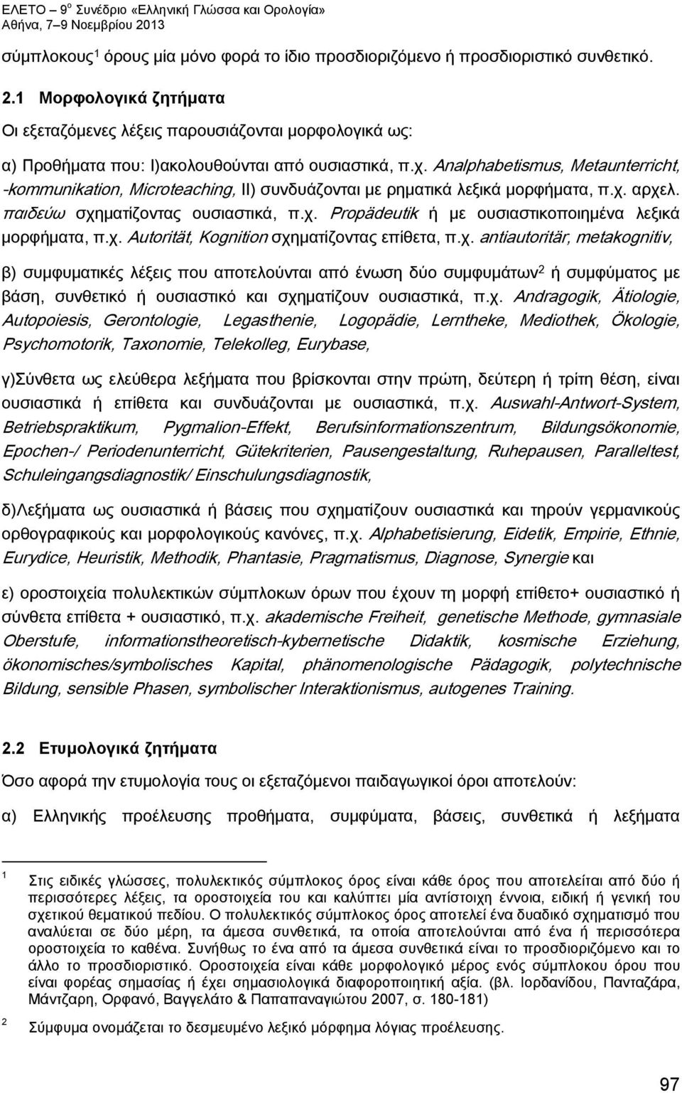 Analphabetismus, Metaunterricht, -kommunikation, Microteaching, ΙΙ) συνδυάζονται με ρηματικά λεξικά μορφήματα, π.χ. αρχελ. παιδεύω σχηματίζοντας ουσιαστικά, π.χ. Propädeutik ή με ουσιαστικοποιημένα λεξικά μορφήματα, π.