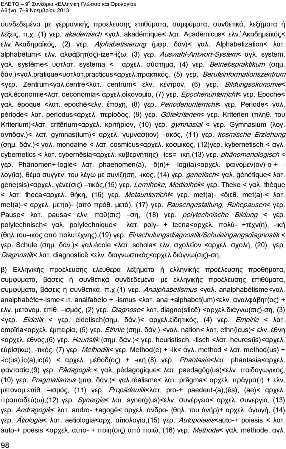 Betriebspraktikum (σημ. δάν.)<γαλ.pratique<υστλατ.practicus<αρχελ.πρακτικός, (5) γερ. Berufsinformationszentrum <γερ. Zentrum<γαλ.centre<λατ. centrum< ελν. κέντρον, (6) γερ. Bildungsökonomie< γαλ.