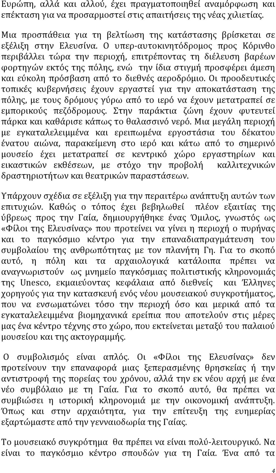 Ο υπερ-αυτοκινητόδρομοσ προσ Κόρινθο περιβϊλλει τώρα την περιοχό, επιτρϋποντασ τη διϋλευςη βαρϋων φορτηγών εκτόσ τησ πόλησ, ενώ την ύδια ςτιγμό προςφϋρει ϊμεςη και εύκολη πρόςβαςη από το διεθνϋσ