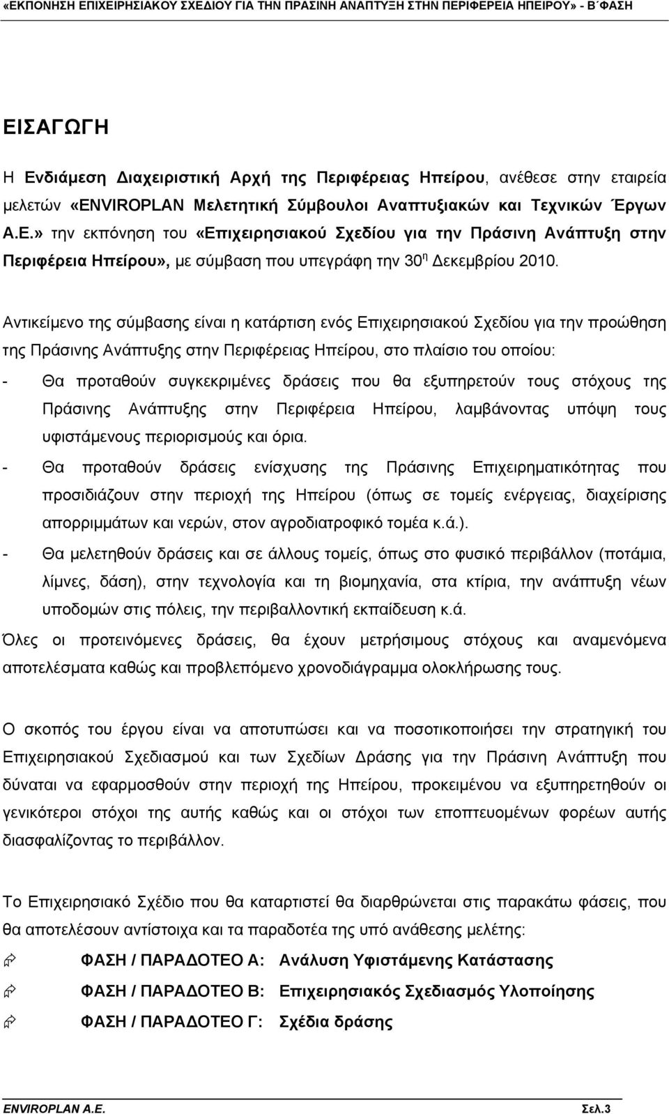 » την εκπόνηση του «Επιχειρησιακού Σχεδίου για την Πράσινη Ανάπτυξη στην Περιφέρεια Ηπείρου», με σύμβαση που υπεγράφη την 30 η Δεκεμβρίου 2010.