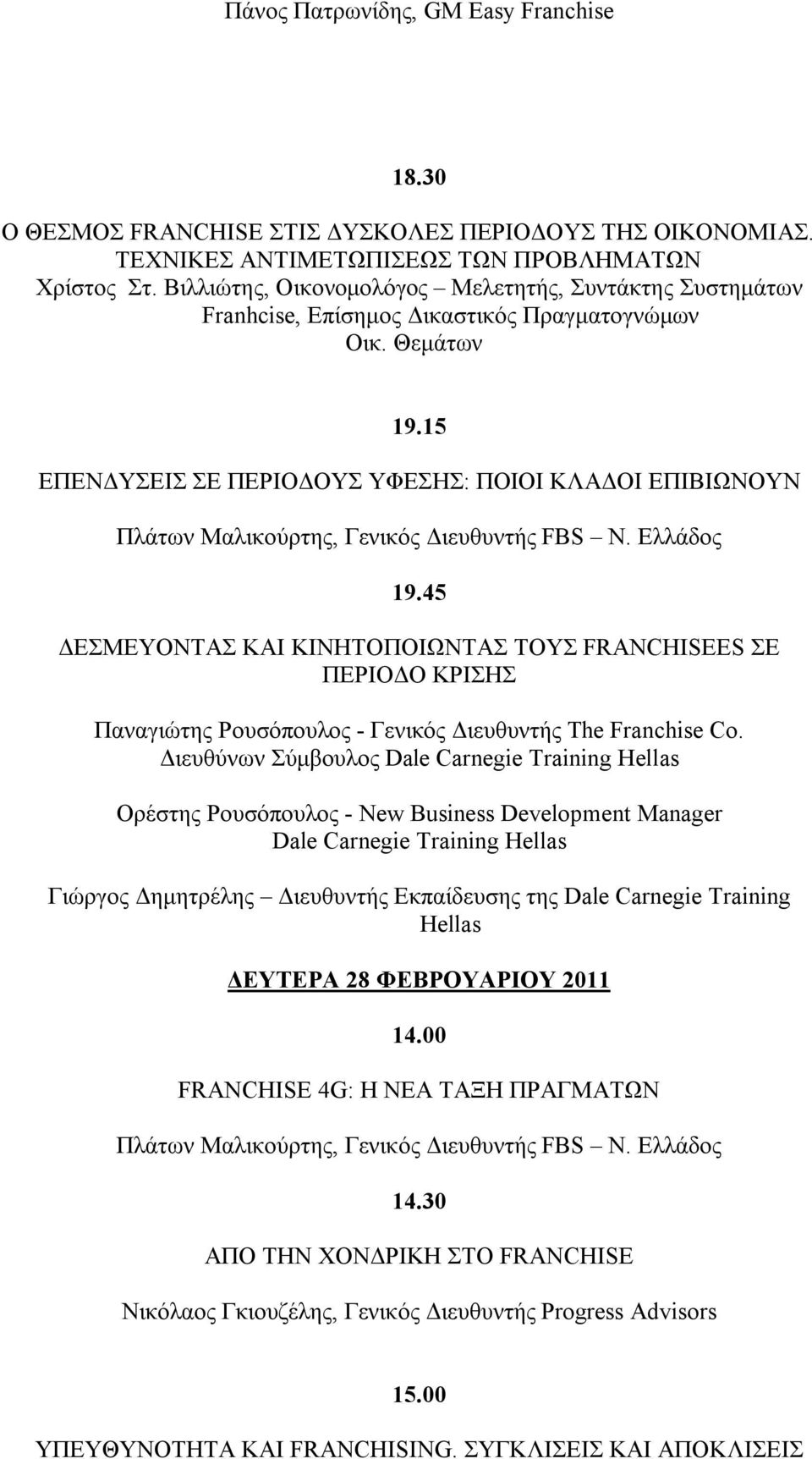 45 ΔΕΣΜΕΥΟΝΤΑΣ ΚΑΙ ΚΙΝΗΤΟΠΟΙΩΝΤΑΣ ΤΟΥΣ FRANCHISEES ΣΕ ΠΕΡΙΟΔΟ ΚΡΙΣΗΣ Ορέστης Ρουσόπουλος - New Business Development Manager Dale Carnegie Training Hellas Γιώργος Δημητρέλης