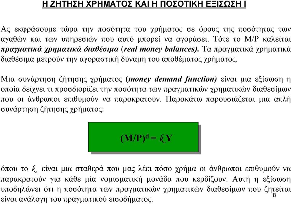 Μια συνάρτηση ζήτησης χρήµατος (money demand function) είναι µια εξίσωση η οποία δείχνει τι προσδιορίζει την ποσότητα των πραγµατικών χρηµατικών διαθεσίµων που οι άνθρωποι επιθυµούν να παρακρατούν.