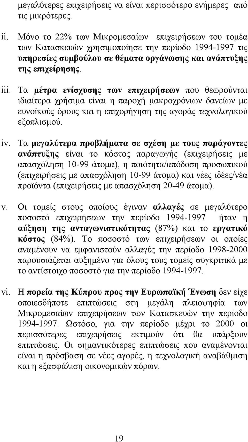 Τα μέτρα ενίσχυσης των επιχειρήσεων που θεωρούνται ιδιαίτερα χρήσιμα είναι η παροχή μακροχρόνιων δανείων με ευνοϊκούς όρους και η επιχορήγηση της αγοράς τεχνολογικού εξοπλισμού. iv.