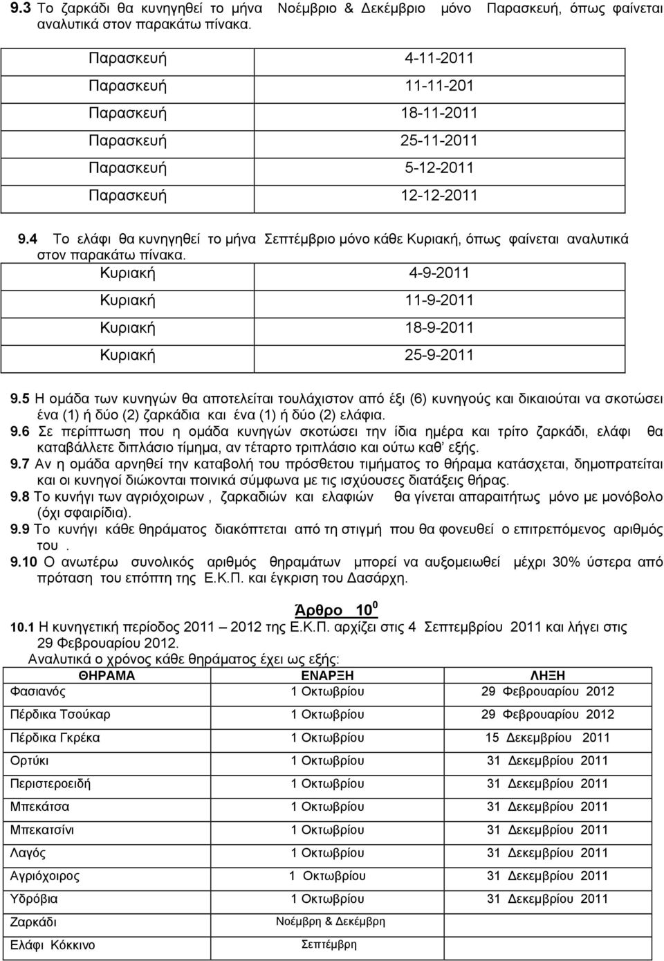 4 Το ελάφι θα κυνηγηθεί το μήνα Σεπτέμβριο μόνο κάθε Κυριακή, όπως φαίνεται αναλυτικά στον παρακάτω πίνακα. Κυριακή 4-9-2011 Κυριακή 11-9-2011 Κυριακή 18-9-2011 Κυριακή 25-9-2011 9.